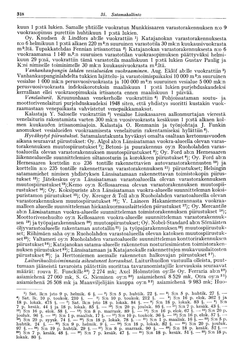 318 35. Satamahallinto 318 kuun 1 p:stä lukien. Samalle yhtiölle vuokratun Munkkisaaren varastorakennuksen n:o 9 vuokrasopimus purettiin huhtikuun 1 p:stä lukien. Oy.