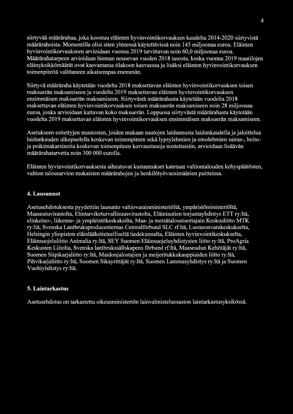 Määrärahatarpeen arvioidaan hieman nousevan vuoden 2018 tasosta, koska vuonna 2019 maatilojen eläinyksikkömäärät ovat kasvamassa tilakoon kasvaessa ja lisäksi eläinten hyvinvointikorvauksen