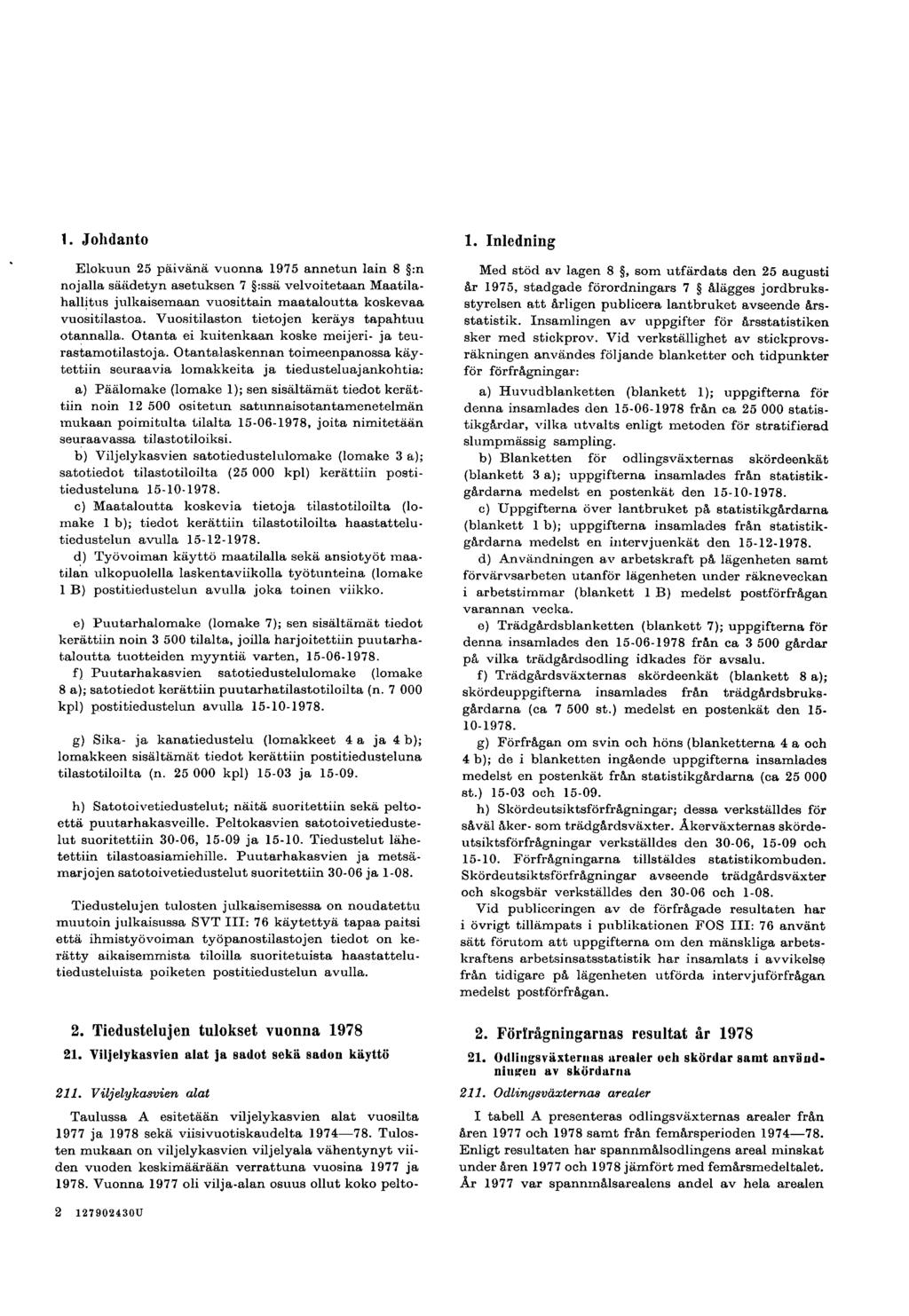 1. Johdanto Elokuun 25 päivänä vuonna 1975 annetun lain 8 :n nojalla säädetyn asetuksen 7 :ssä velvoitetaan Maatilahallitus julkaisemaan vuosittain maataloutta koskevaa vuositilastoa.