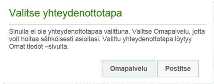 Omat tiedot ja yhteydenottotapa Jos sinulla ei ole omissa tiedoissasi yhteydenottotapaa valittuna, ilmoitetaan siitä Omapalvelun avautuessa Valitsemalla