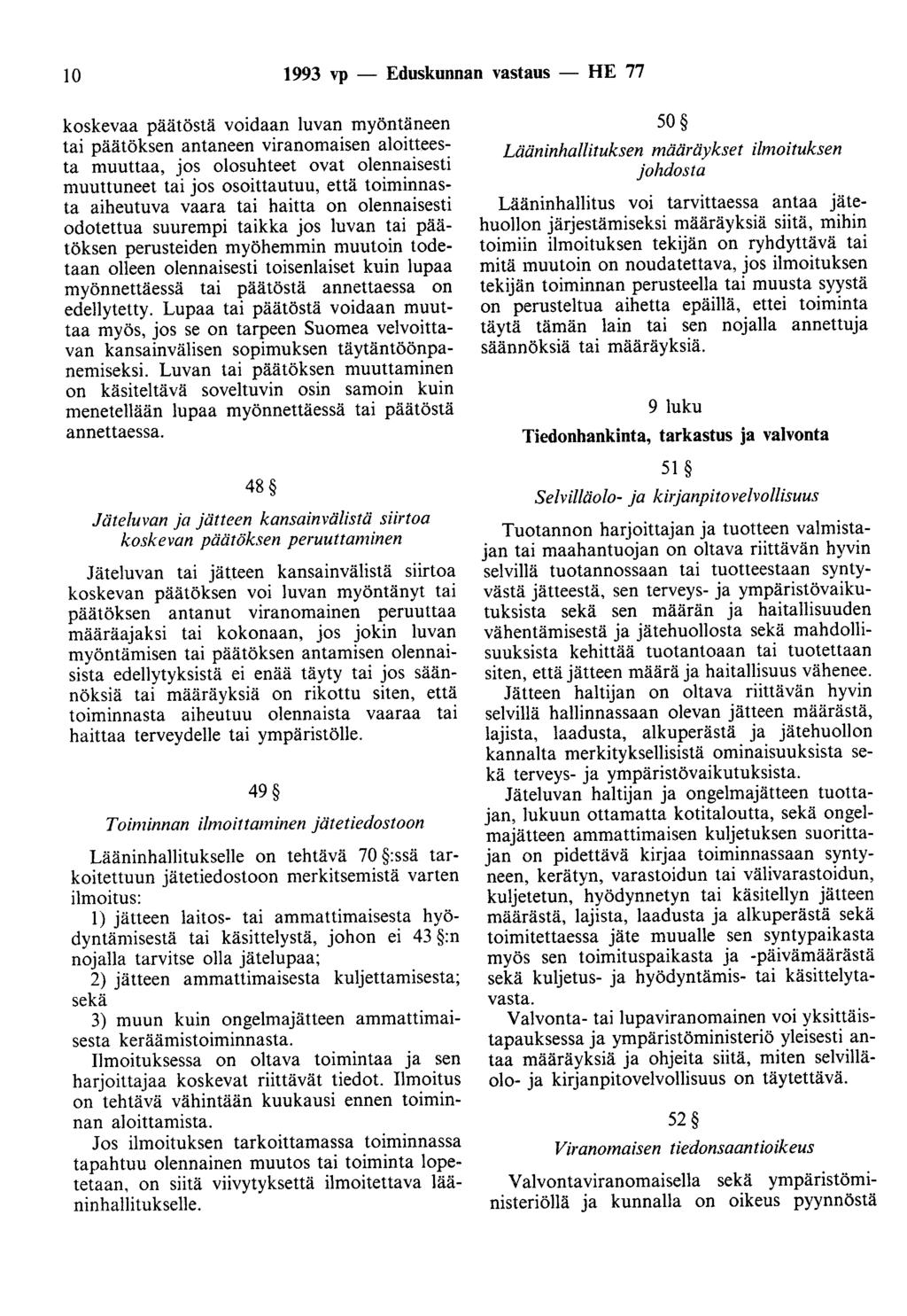 10 1993 vp - Eduskunnan vastaus - HE 77 koskevaa päätöstä voidaan luvan myöntäneen tai päätöksen antaneen viranomaisen aloitteesta muuttaa, jos olosuhteet ovat olennaisesti muuttuneet tai jos