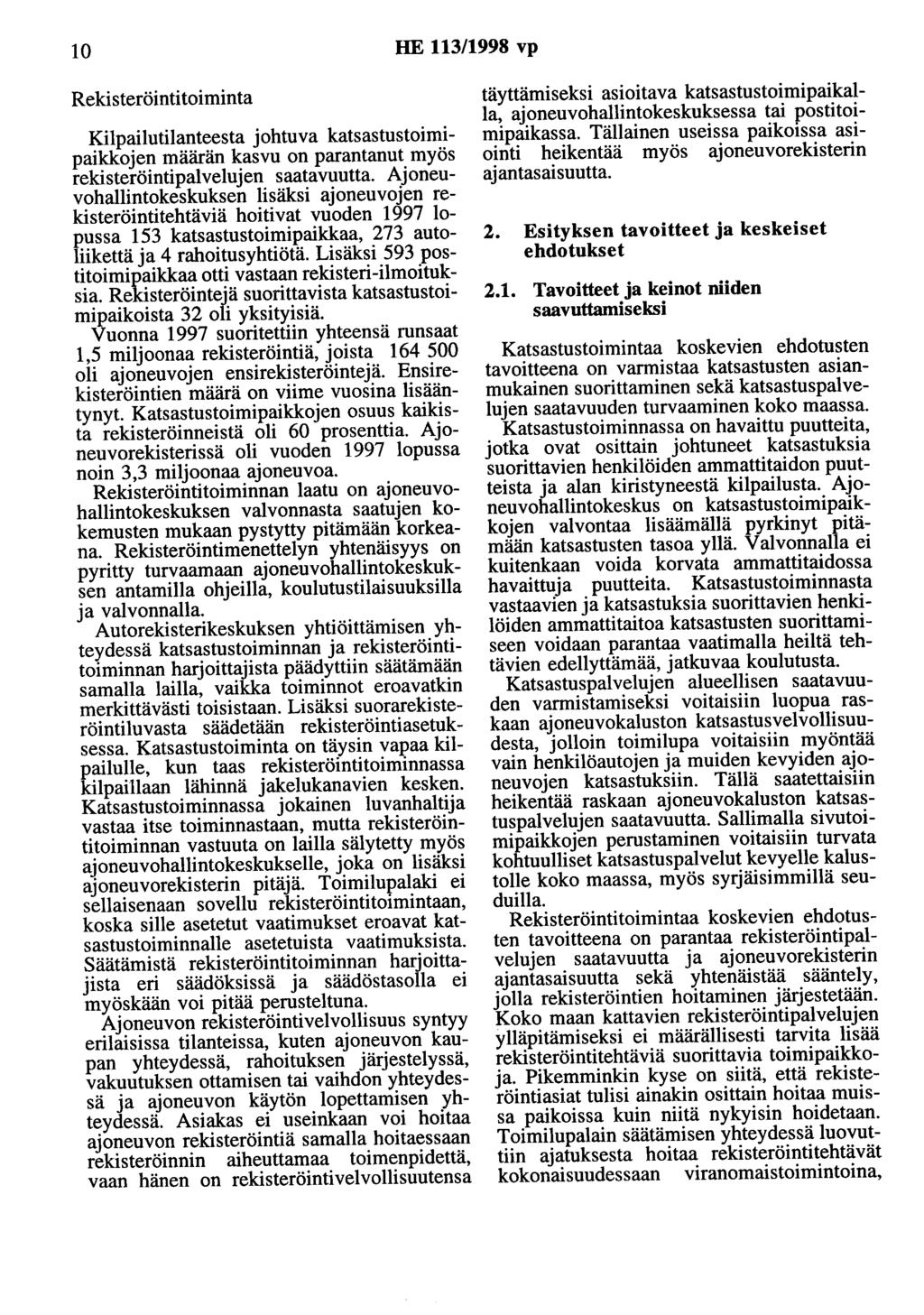 10 HE 113/1998 vp Rekisteröintitoiminta Kilpailutilanteesta johtuva katsastustoimipaikkojen määrän kasvu on parantanut myös rekisteröintipalvelujen saatavuutta.