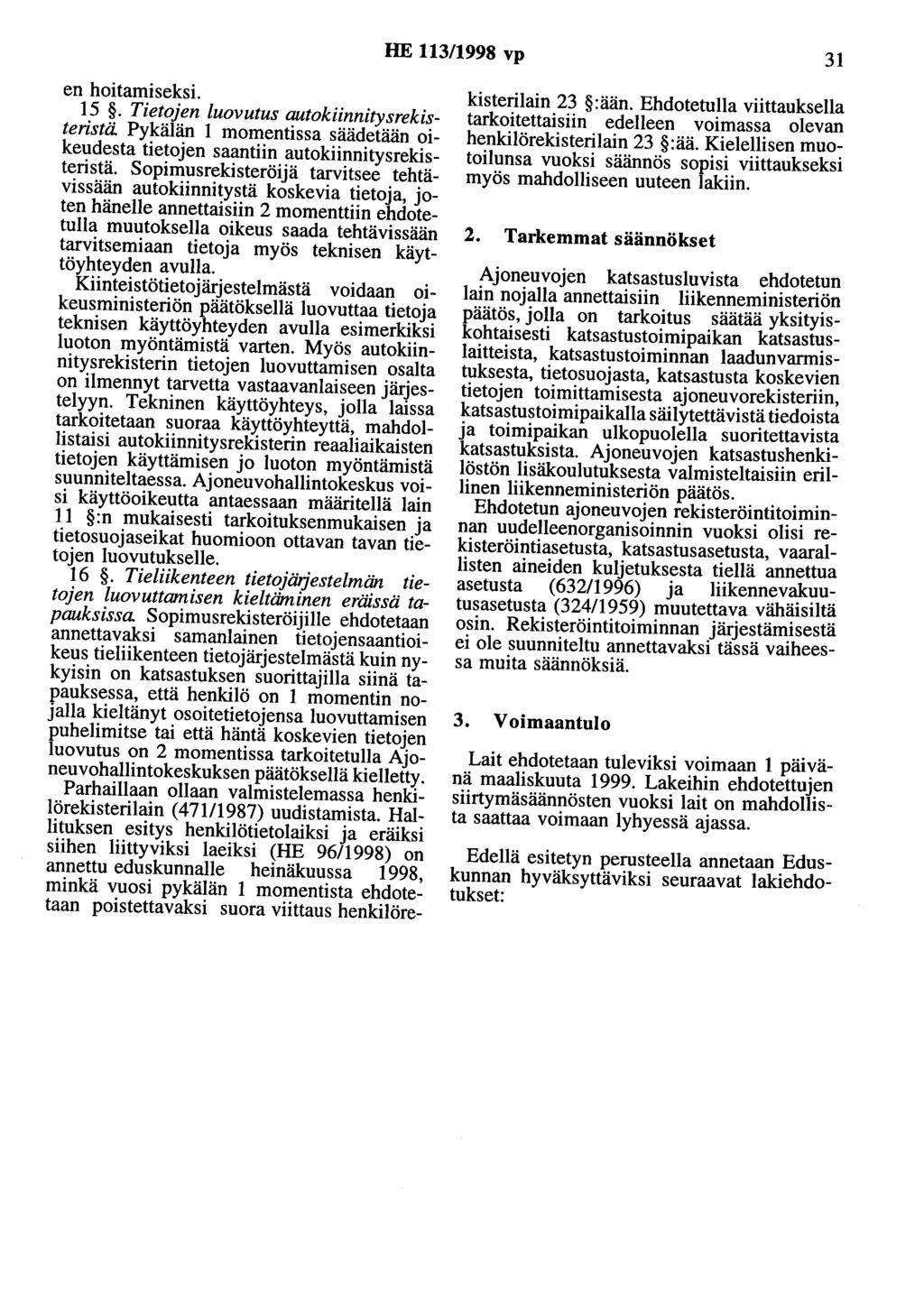 HE 113/1998 vp 31 en hoitamiseksi. 15. Tietojen luovutus autokiinnitysrekisteristä Pykälän 1 momentissa säädetään oikeudesta tietojen saantiin autokiinnitysrekisteristä.