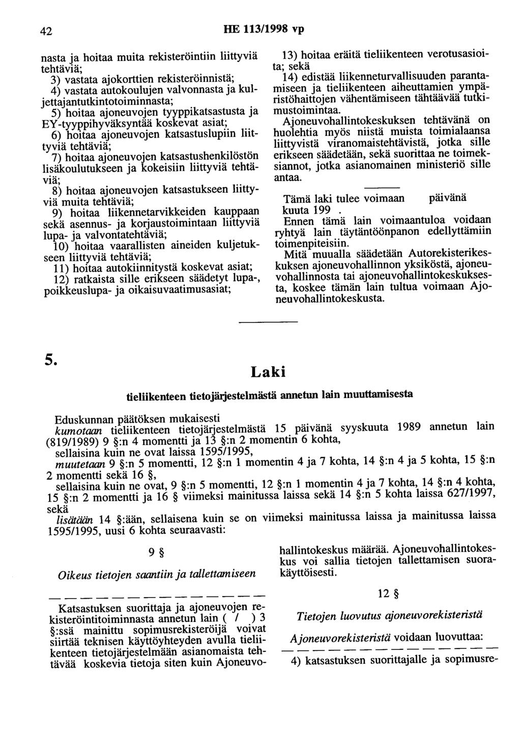 42 HE 113/1998 vp nasta ja hoitaa muita rekisteröintiin liittyviä tehtäviä; 3) vastata ajokorttien rekisteröinnistä; 4) vastata autokoulujen valvonnasta ja kuljettajantutkintotoiminnasta; 5) hoitaa