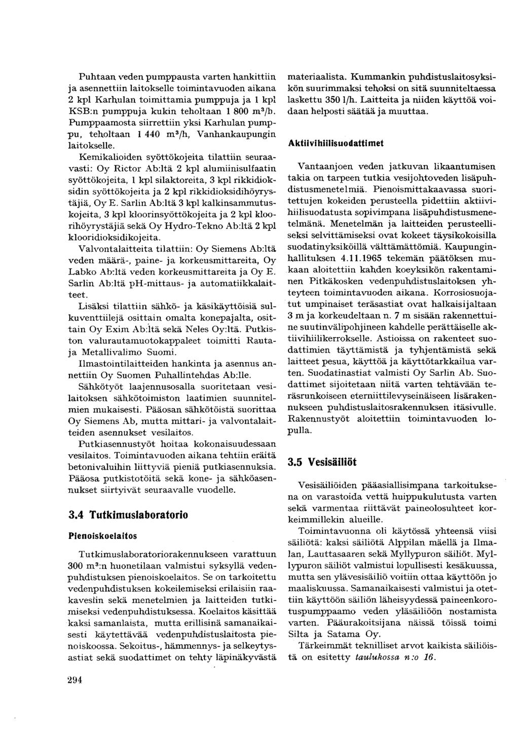 Puhtaan veden pumppausta varten hankittiin ja asennettiin laitokselle toimintavuoden aikana 2 kpl Karhulan toimittamia pumppuja ja 1 kpl KSB.n pumppuja kukin teholtaan 1 800 m 3 /b.