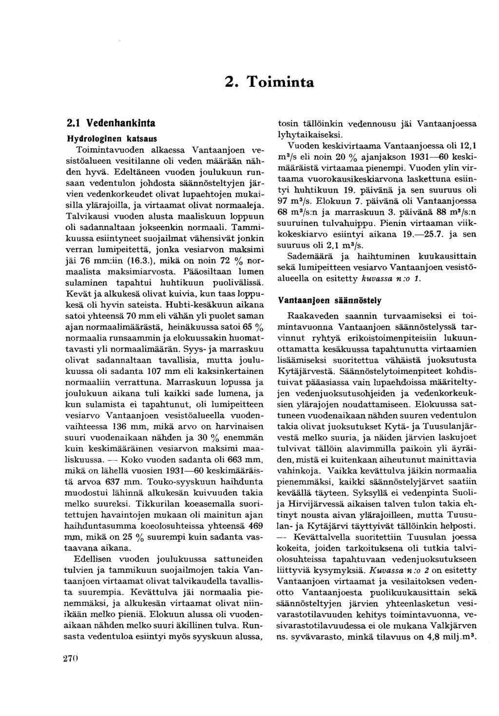 2. Toiminta 2.1 Vedenhankinta Hydrologinen katsaus Toimintavuoden alkaessa Vantaanjoen vesistöalueen vesitilanne oli veden määrään nähden hyvä.