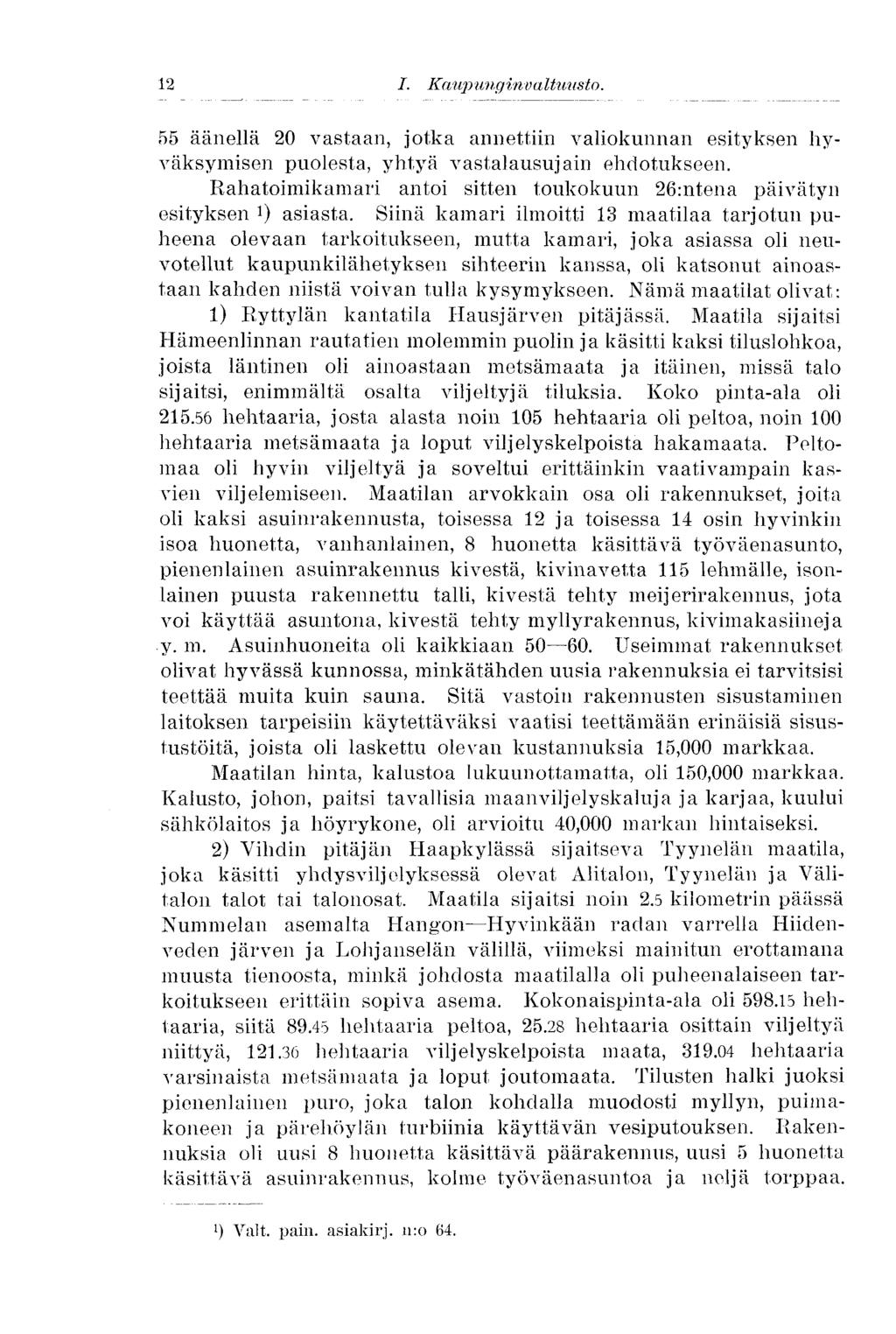 12 55 äänellä 20 vastaan, jotka annettiin valiokunnan esityksen hyväksymisen puolesta, yhtyä vastalausujain ehdotukseen. Rahatoimikamari antoi sitten toukokuun 26:ntena päivätyn esityksen 0 asiasta.