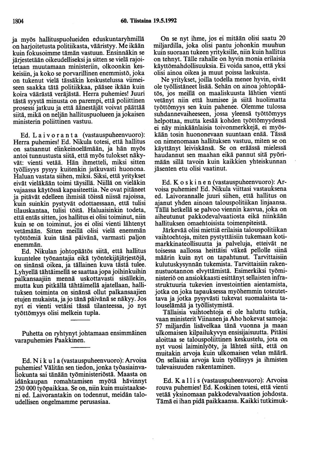 1804 60. Tiistaina 19.5.1992 ja myös hallituspuolueiden eduskuntaryhmillä on harjoitetusta politiikasta, vääristyy. Me ikään kuin fokusoimme tämän vastuun.