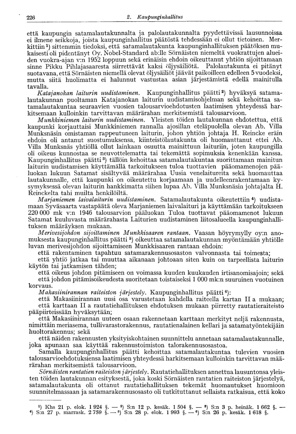 226 2. Kaupunginhallitus että kaupungin satamalautakunnalta ja pallautakunnalta pyydettävissä lausunnissa ei ilmene seikkja, jista kaupunginhallitus päätöstä tehdessään ei llut tietinen.