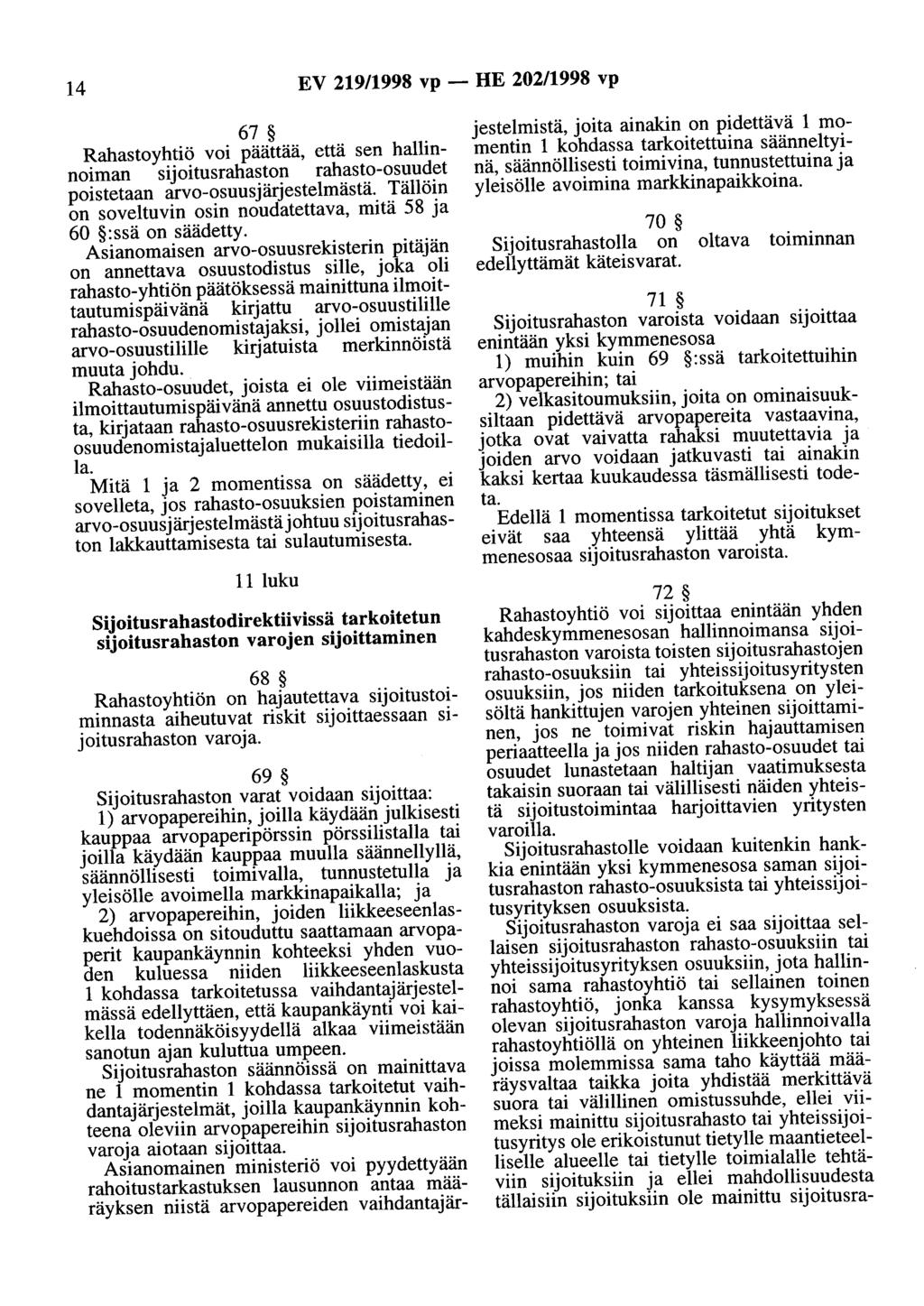 14 EV 219/1998 vp - HE 202/1998 vp 67 Rahastoyhtiö voi päättää, että sen hallinnoiman sijoitusrahaston rahasto-osuudet poistetaan arvo-osuusjärjestelmästä.