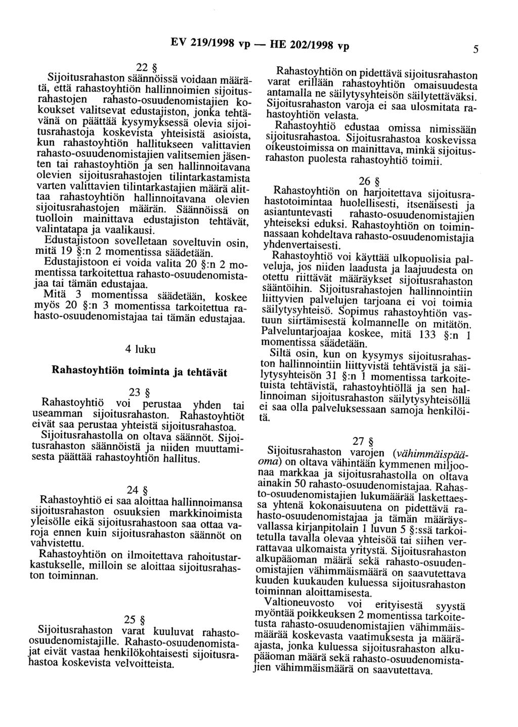 EV 219/1998 vp - HE 202/1998 vp 5 22 Sijoitusrahaston säännöissä voidaan määrätä, että rahastoyhtiön hallinnaimien sijoitusrahastojen rahasto-osuudenomistajien kokoukset valitsevat edustajiston,