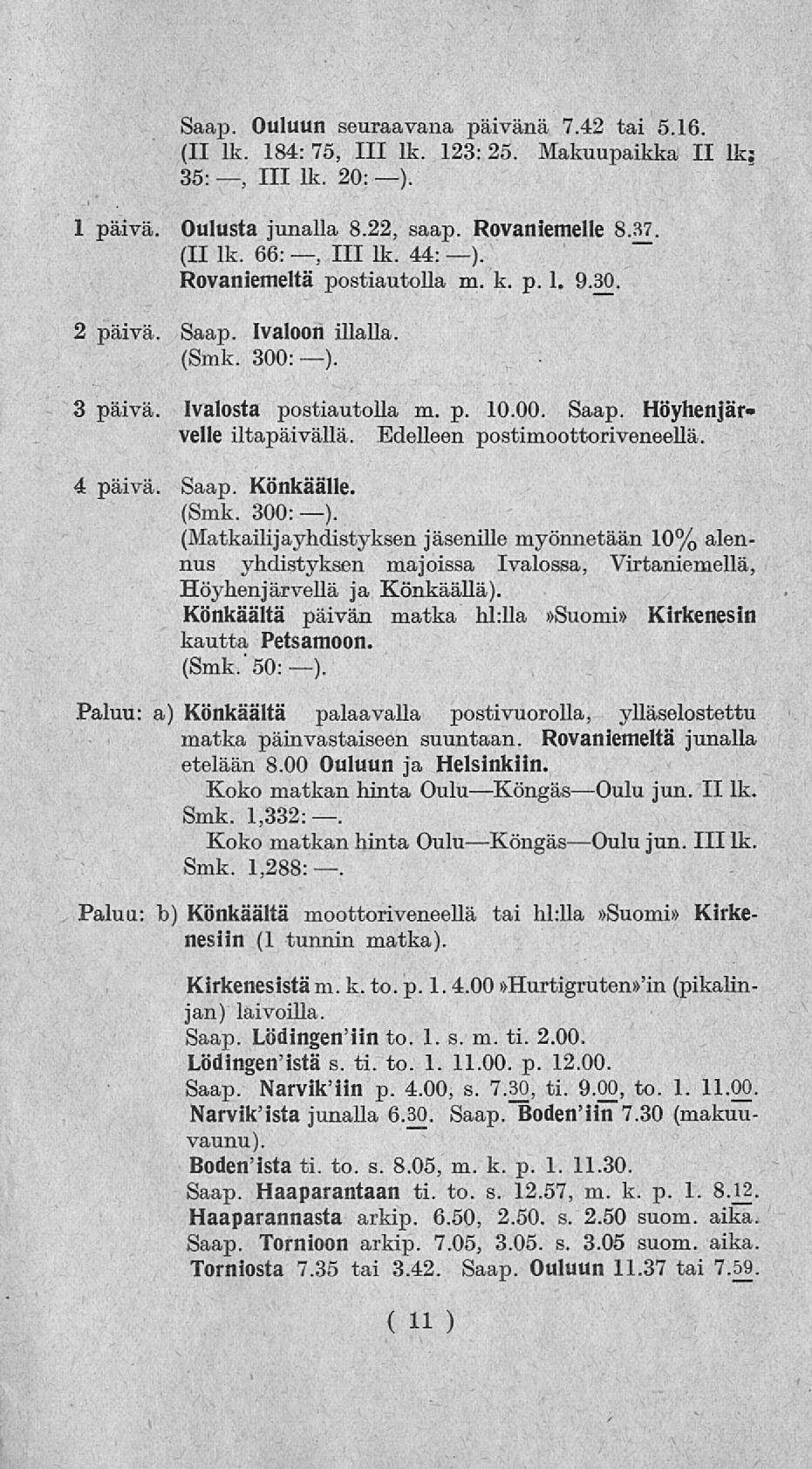 Saap. Ouluun seuraavana päivänä 7.42 tai 5.16. (II lk. 184: 75, 111 lk. 123: 25. Makuupaikka II lk: 35:, 111 lk. 20: ). 1 päivä 2 päivä 3 päivä, 4 päivä Oulusta junalla 8.22, saap. Rovaniemelle 8.37.