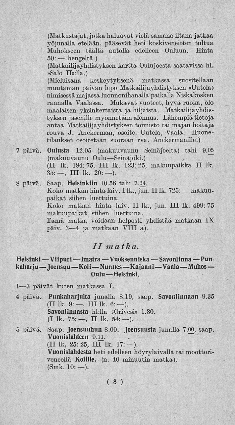 (Matkustajat, jotka haluavat vielä samana iltana jatkaa yöjunalla etelään, pääsevät heti koskiveneitten tultua Muhokseen täältä autolla edelleen Ouluun. Hinta 50: hengeltä.