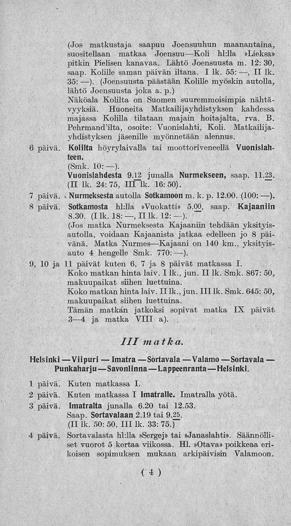 Imatra (Jos matkustaja saapuu Joensuuhun maanantaina, suositellaan matkaa JoensuuKoli hklla»lieksa» pitkin Pielisen kanavaa. Lähtö Joensuusta m. 12: 30, saap. Kolille saman päivän iltana. I lk.