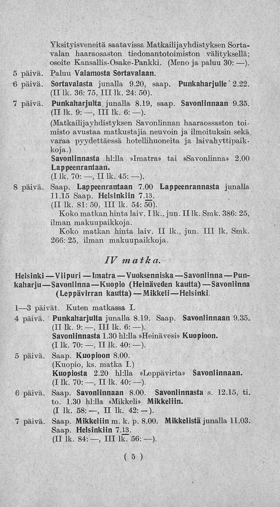 Viipuri ' Yksityisveneitä saatavissa Matkailijayhdistyksen Sortavalan haaraosaston tiedonantotoimiston välityksellä; osoite Kansallis-Osake-Pankki. (Meno ja paluu 30: ). 5 päivä.
