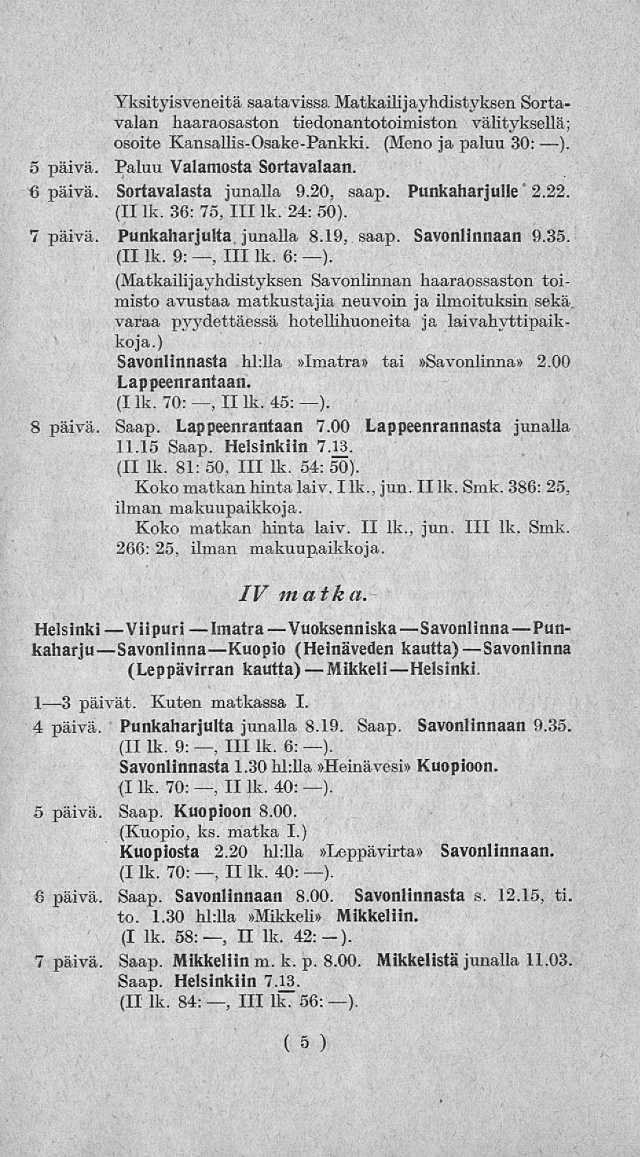 Viipuri ' Yksityisveneitä saatavissa Matkailijayhdistyksen Sortavalan haaraosaston tiedonantotoimiston välityksellä; osoite Kansallis-Osake-Pankki. (Meno ja paluu 30: ). 5 päivä.