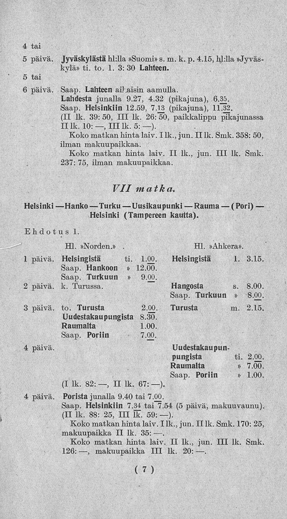 Hl. Rauma 4 tai 5 päivä. Jyväskylästä hklla»suomi» s. m. k. p. 4.15, hklla»jyväskylä» ti. to. 1. 3: 30 Lahteen. 5 tai 6 päivä. Saap. Lahteen aikaisin aamulla. Lahdesta junalla 9.27, 4.