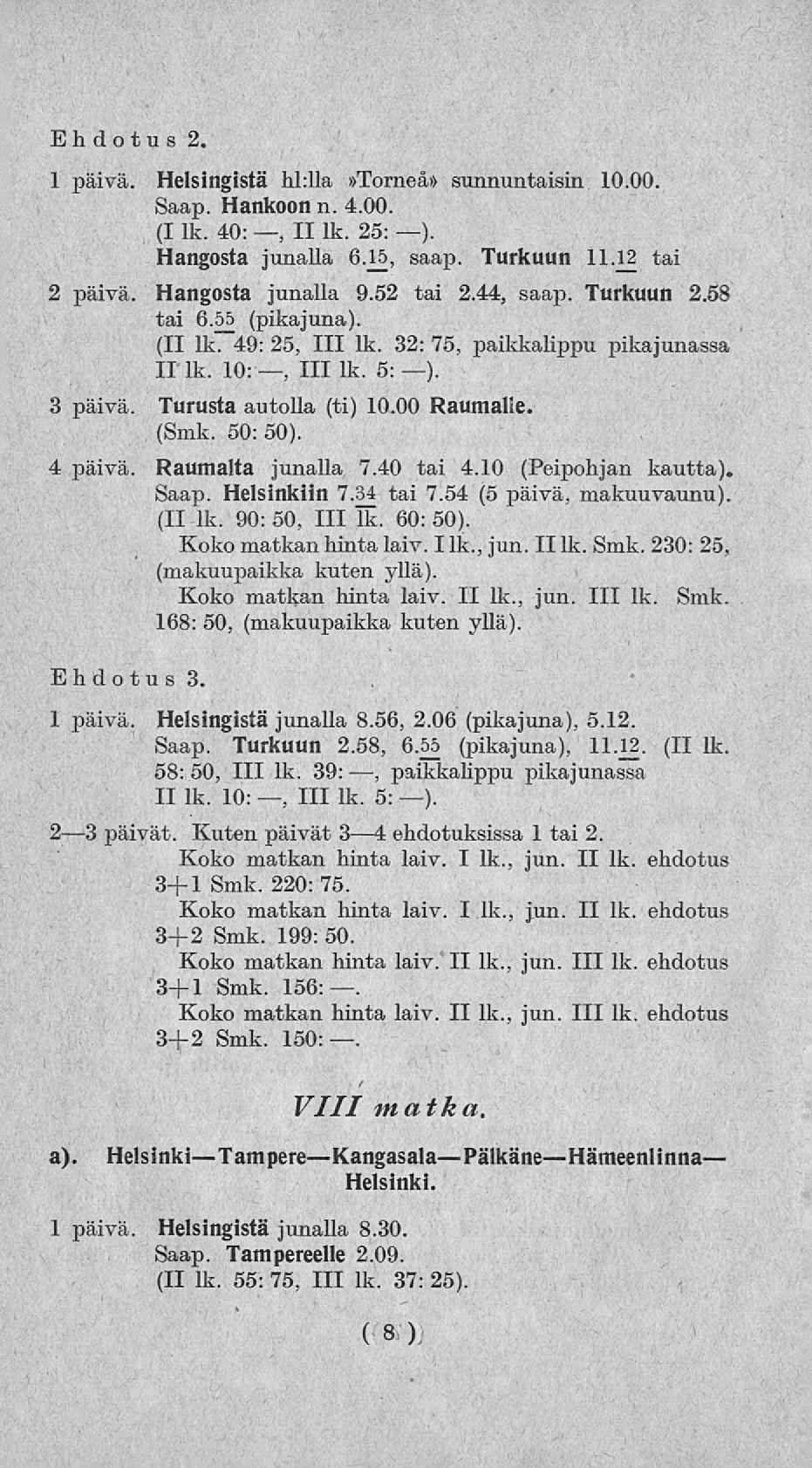 Ehdotus 2. 1 päivä. Helsingistä hklla»torneå» sunnuntaisin 10.00. Saap. Hankoon n. 4.00. (I lk. 40:, II lk. 25: ). Hangosta junalla 6.15, saap. Turkuun 11.12 tai 2 päivä. Hangosta junalla 9.52 tai 2.