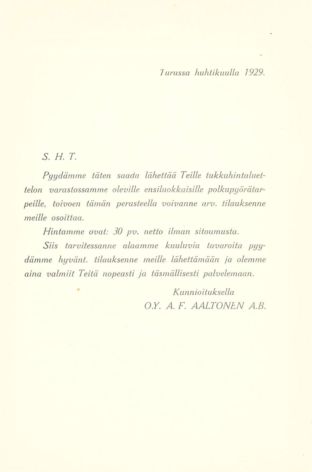 Turussa 04.1929 S. H. T. Pyydämme täten saada lähettää Teille tukkuhintaluettelon varastossamme oleville ensiluokkaisille polkupyörätarpeille, toivoen tämän perusteella voivanne arv.