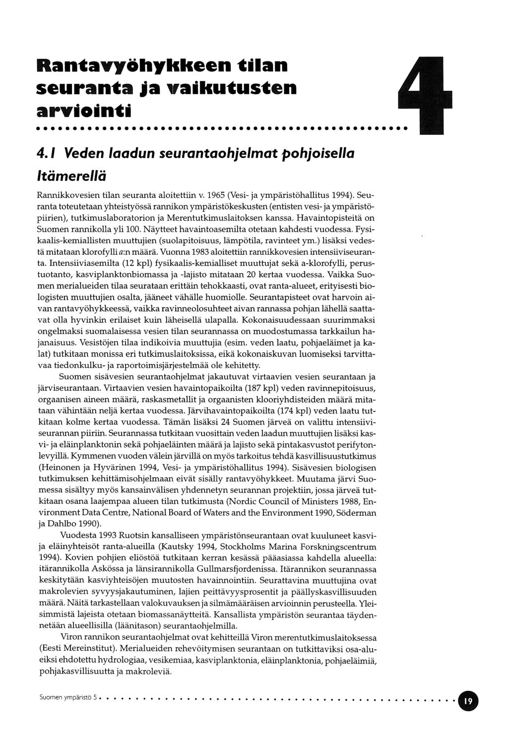 Rantavyöbykkeen tilan seuranta ja vaikutusten arviointi 4! Veden laadun seurantaohjelmat pohjoisella Itämerellä Rannikkovesien tilan seuranta aloitettiin v. 1965 (Vesi- ja ympäristöhallitus 1994).