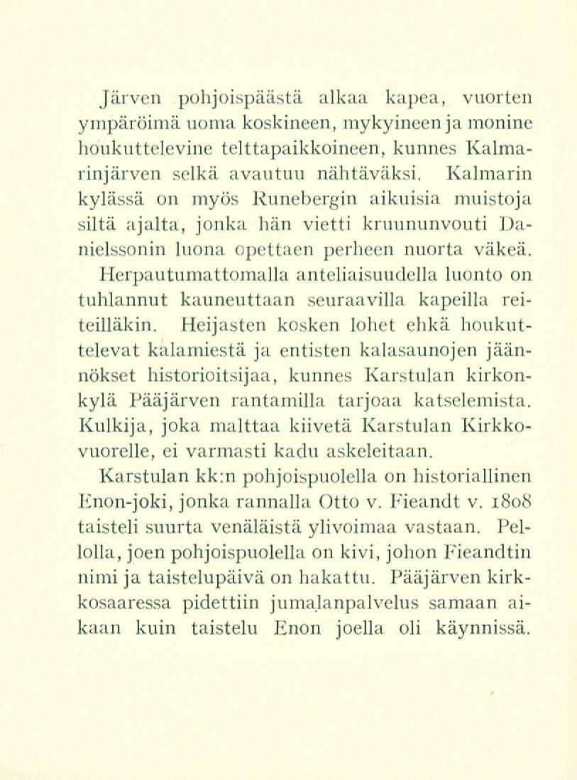 Järven pohjoispäästä alkaa kapea, vuorten ympäröimä uoma koskineen, mykyineen jamonine houkuttelevine telttapaikkoineen, kunnes Kalmarinjärven selkä avautuu nähtäväksi.