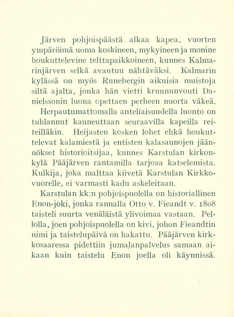 Järven pohjoispäästä alkaa kapea, vuorten ympäröimä uoma koskineen, mykyineen jamonine houkuttelevine telttapaikkoineen, kunnes Kalmarinjärven selkä avautuu nähtäväksi.