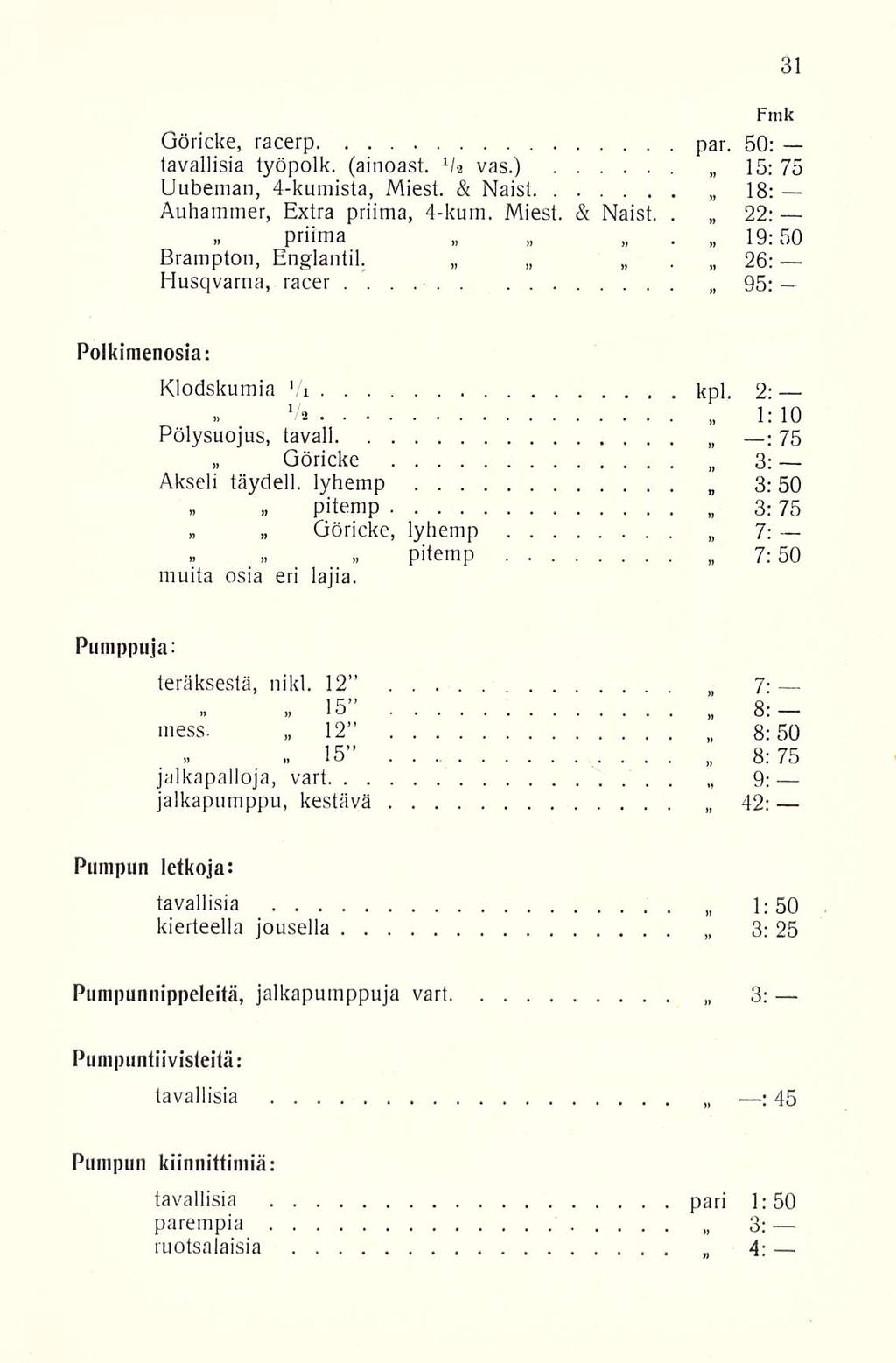 . Fmk Göricke, racerp par. 50: tavallisia työpolk. (ainoasi. 1 U vas.) 15: 75 Uubeman, 4-kumista, Miest. & Naist 18: Auhamrner, Extra priima, 4-kum. Miest. & Naist.. 22:» priima 19:50 Brampton, Englantil.