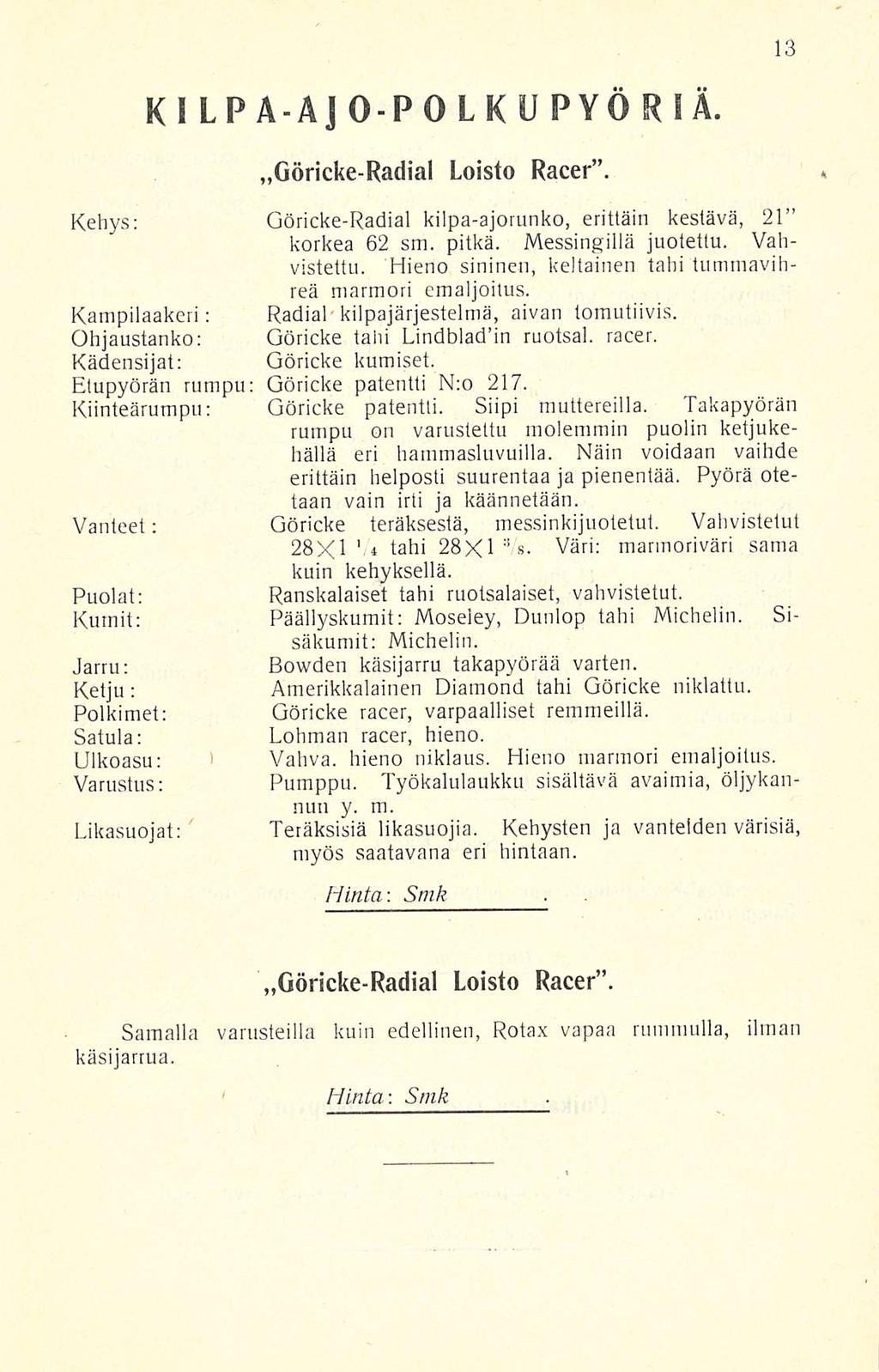 KILPA-AJO-POLKUPYÖRIÄ. Göricke-Radial Loisto Racer. Kehys: Göricke-Radial kilpa-ajorunko, erittäin kestävä, 21 korkea 62 sm. pitkä. Messingillä juotettu. Vahvistettu.