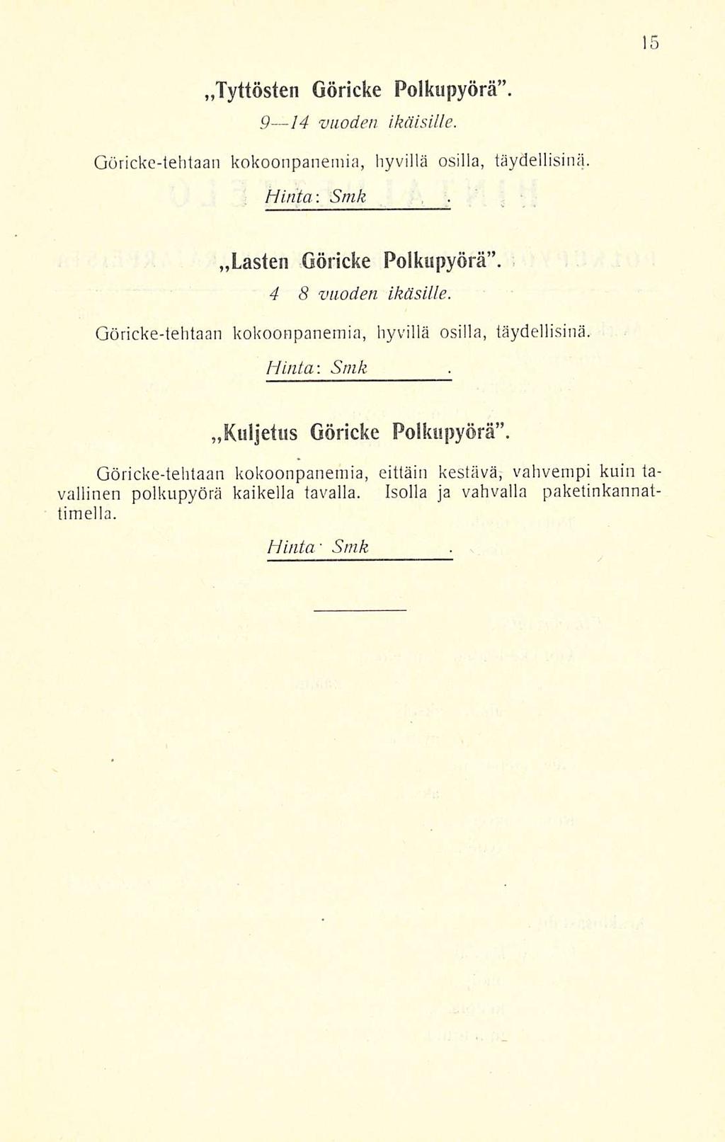 »Tyttösten Göricke Polkupyörä. 9 14 vuoden ikäisille. Göricke-tehtaan kokoonpanemia, hyvillä osilla, täydellisinä.»lasten Hinta : Göricke Polkupyörä. 4 8 vuoden ikäsille.