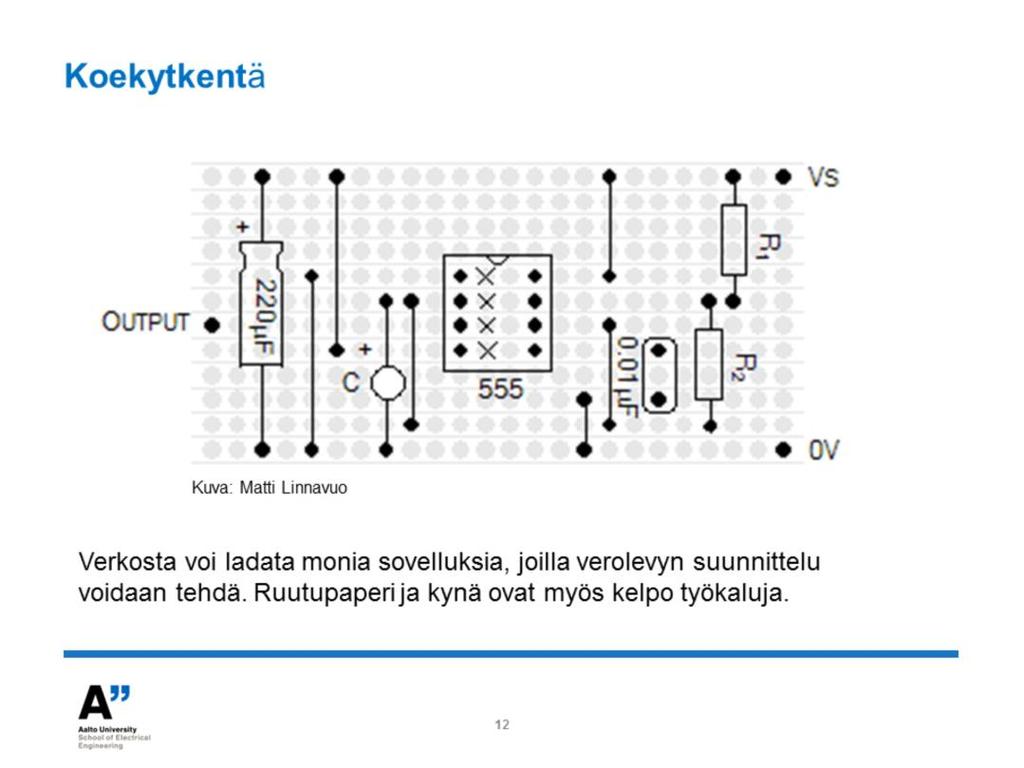 Kytkentäkaavio muutetaan verolevyn kytkennäksi siten että käytetään kupariliuskoja yhdessä suunnassa (vaaka) ja hyppylankoja sekä komponentteja toisessa suunnassa (pysty).