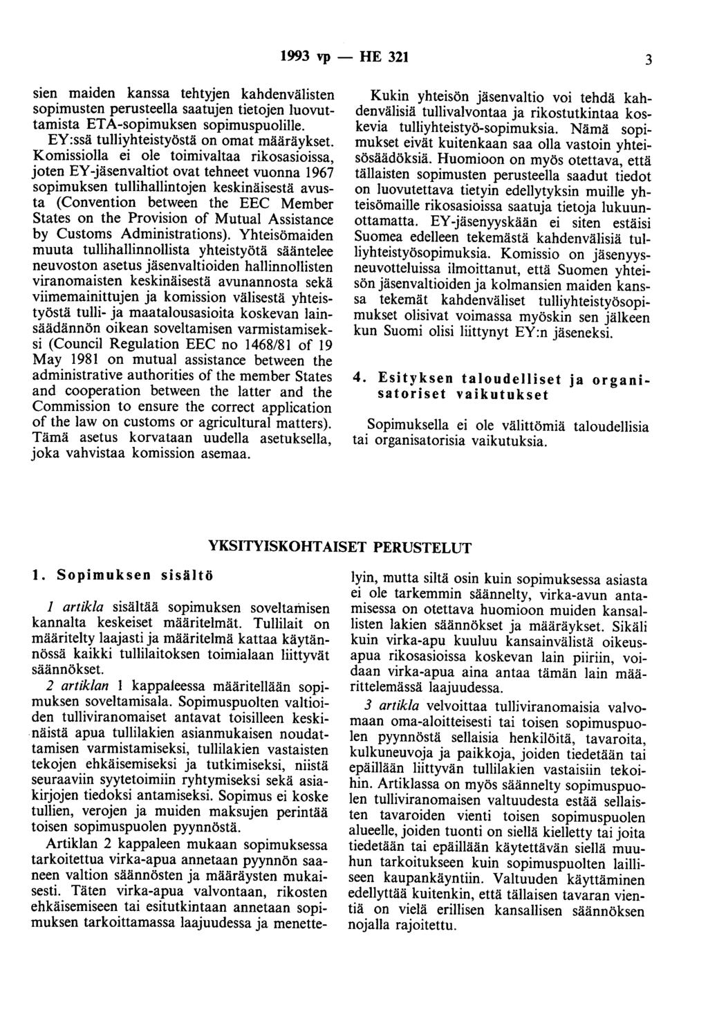 993 vp - HE 32 3 sien maiden kanssa tehtyjen kahdenvälisten sopimusten perusteella saatujen tietojen luovuttamista ETA-sopimuksen sopimuspuolille. EY:ssä tulliyhteistyöstä on omat määräykset.