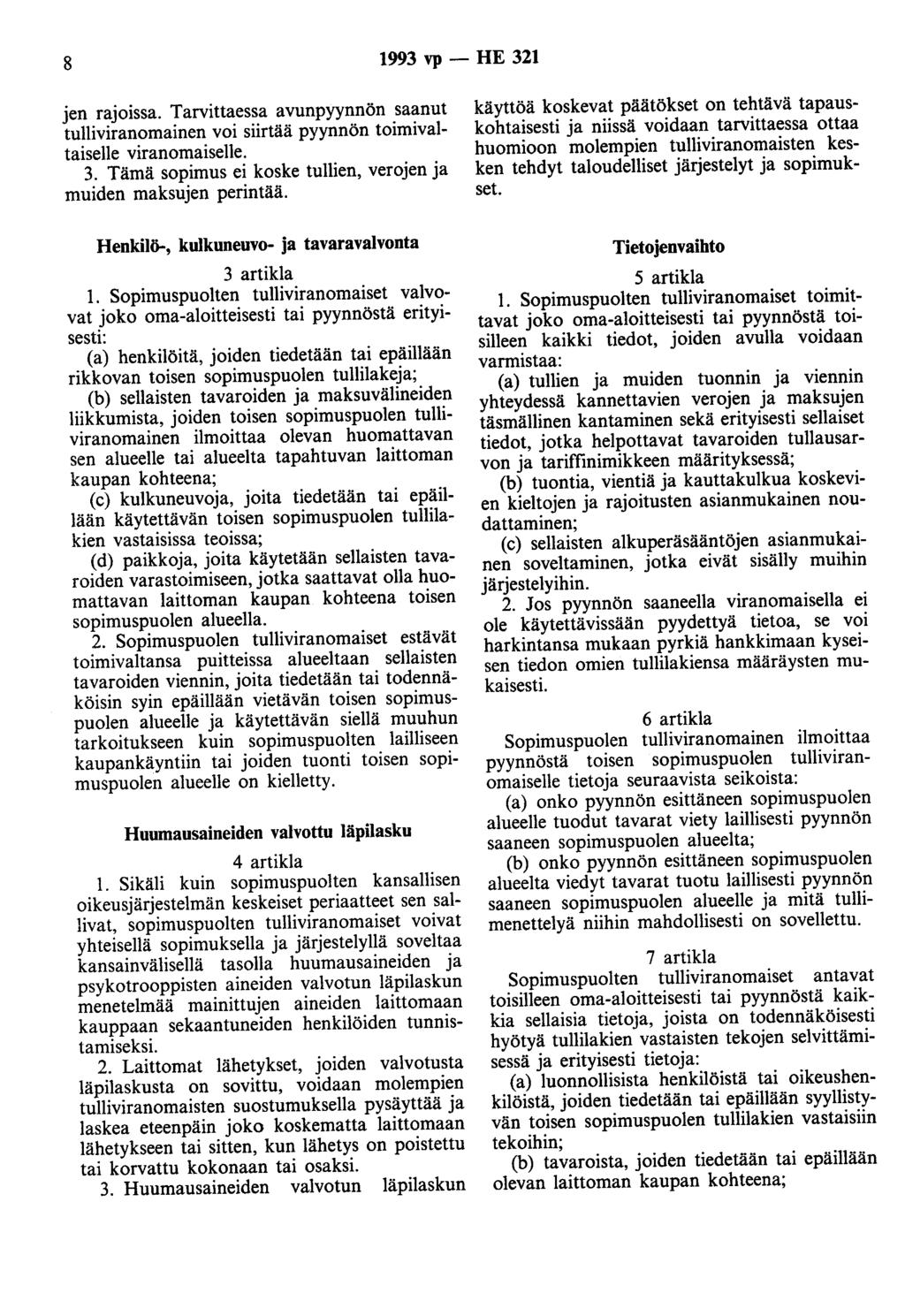 8 993 vp - HE 32 jen rajoissa. Tarvittaessa avunpyynnön saanut tulliviranomainen voi siirtää pyynnön toimivaltaiselle viranomaiselle. 3. Tämä sopimus ei koske tullien, verojen ja muiden maksujen perintää.