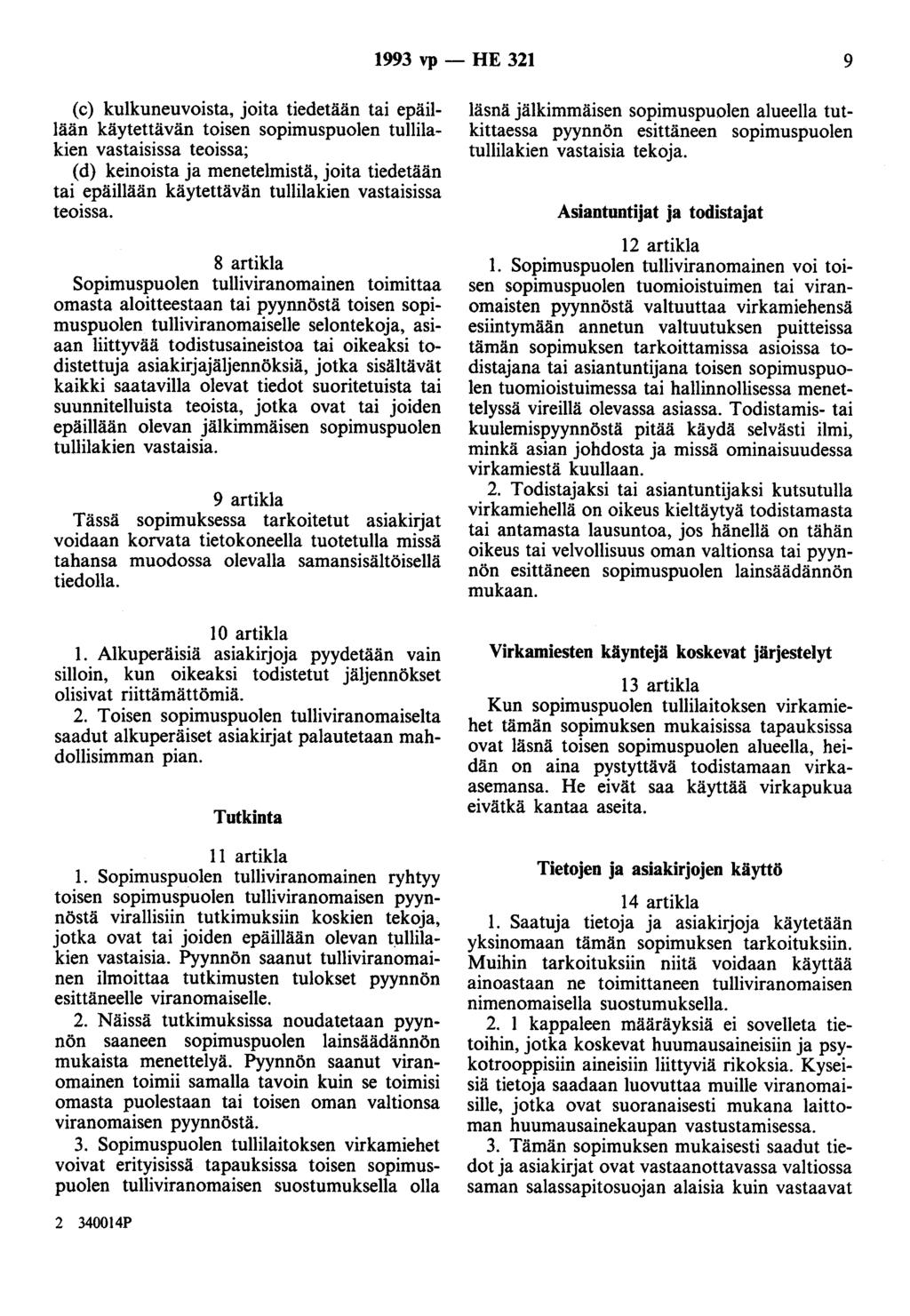 993 vp - HE 32 9 (c) kulkuneuvoista, joita tiedetään tai epäillään käytettävän toisen sopimuspuolen tullilakien vastaisissa teoissa; ( d) keinoista ja menetelmistä, joita tiedetään tai epäillään