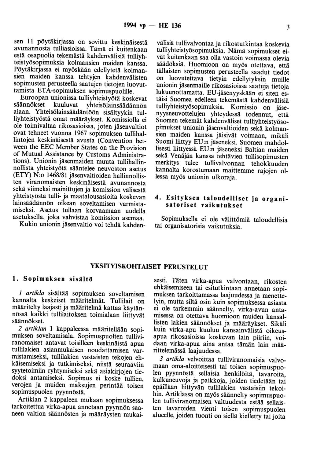 1994 vp - HE 136 3 sen II pöytäkirjassa on sovittu keskinäisestä avunannosta tulliasioissa. Tämä ei kuitenkaan estä osapuolia tekemästä kahdenvälisiä tulliyhteistyösopimuksia kolmansien maiden kanssa.