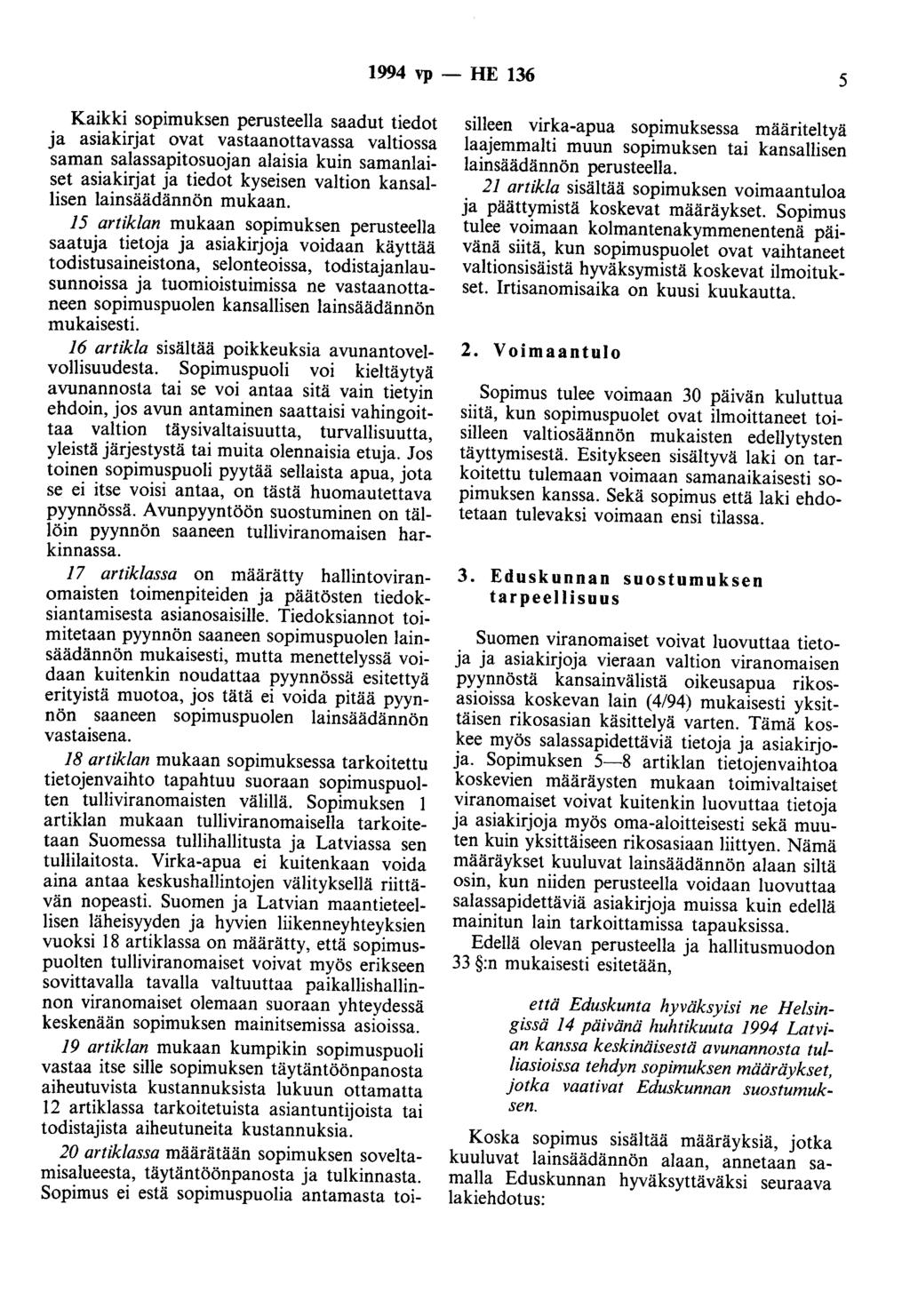 1994 vp - HE 136 5 Kaikki sopimuksen perusteella saadut tiedot ja asiakirjat ovat vastaanottavassa valtiossa saman salassapitosuojan alaisia kuin samanlaiset asiakirjat ja tiedot kyseisen valtion