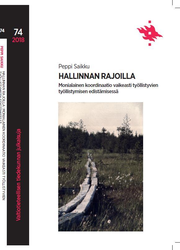 Kiitos! Saikku, P (2018) Hallinnan rajoilla. Monialainen koordinaatio vaikeasti työllistyvien työllistymisen edistämisessä. Väitöskirja. Valtiotieteellisen tiedekunnan julkaisuja 74.