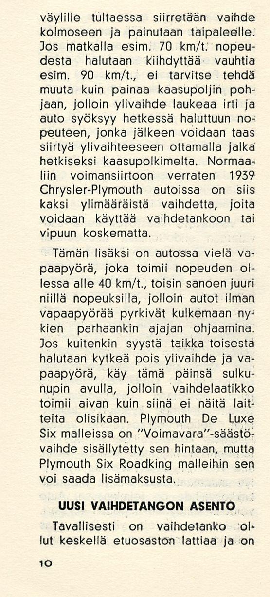 väylille tultaessa siirretään vaihde kolmoseen ja painutaan taipaleelle. Jos matkalla esim. 70 km/t. nopeudesta halutaan kiihdyttää vauhtia esim. 90 km/t.