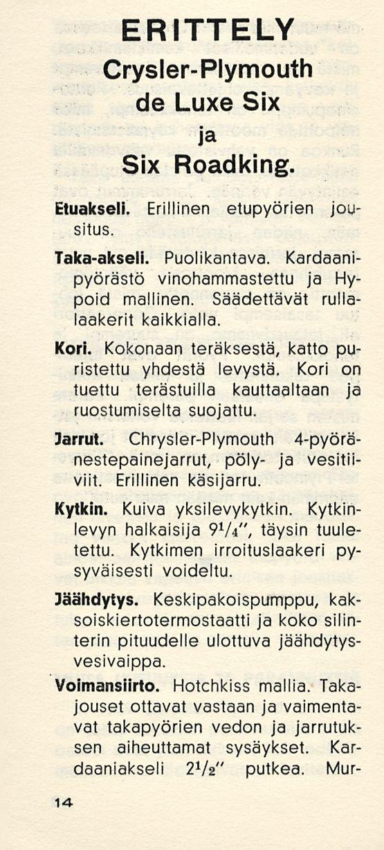 ERITTELY Crysler-Plymouth de Luxe Six ja Six Roadking. Etuakseli. Erillinen etupyörien jousitus. Taka-akseli. Puolikantava. Kardaanipyörästö vinohammastettu ja Hypoid mallinen.