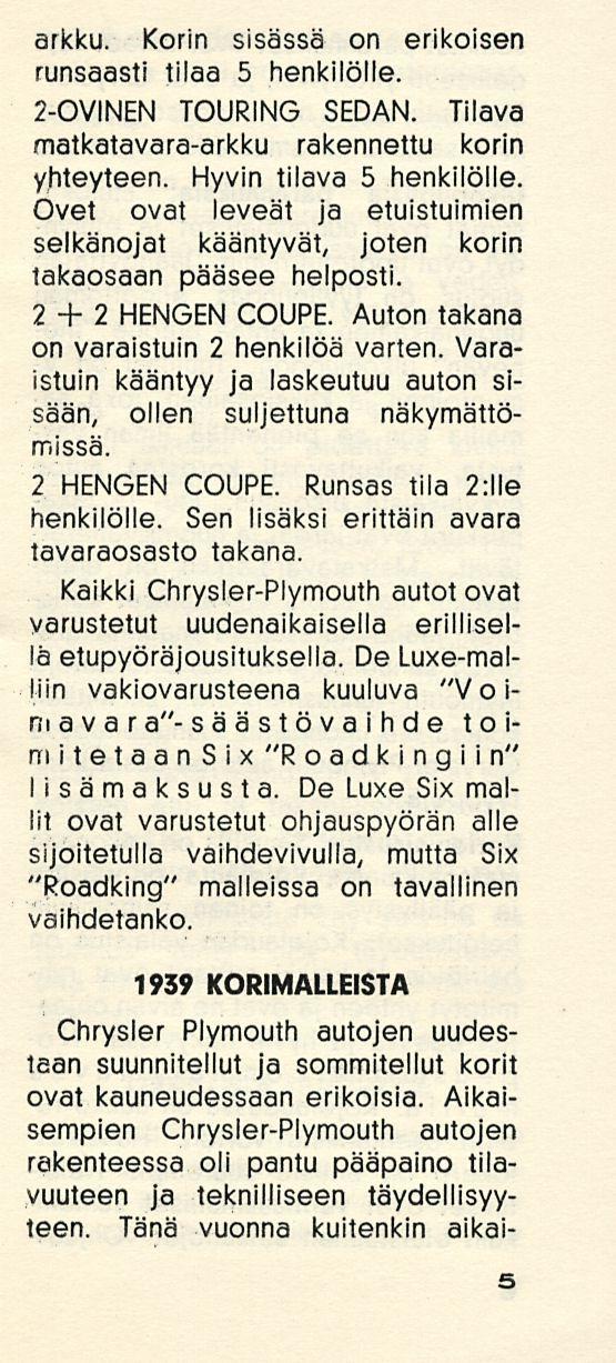 arkku. Korin sisässä on erikoisen runsaasti tilaa 5 henkilölle. 2-OVINEN TOURING SEDÄN. Tilava matkatavara-arkku rakennettu korin yhteyteen. Hyvin tilava 5 henkilölle.