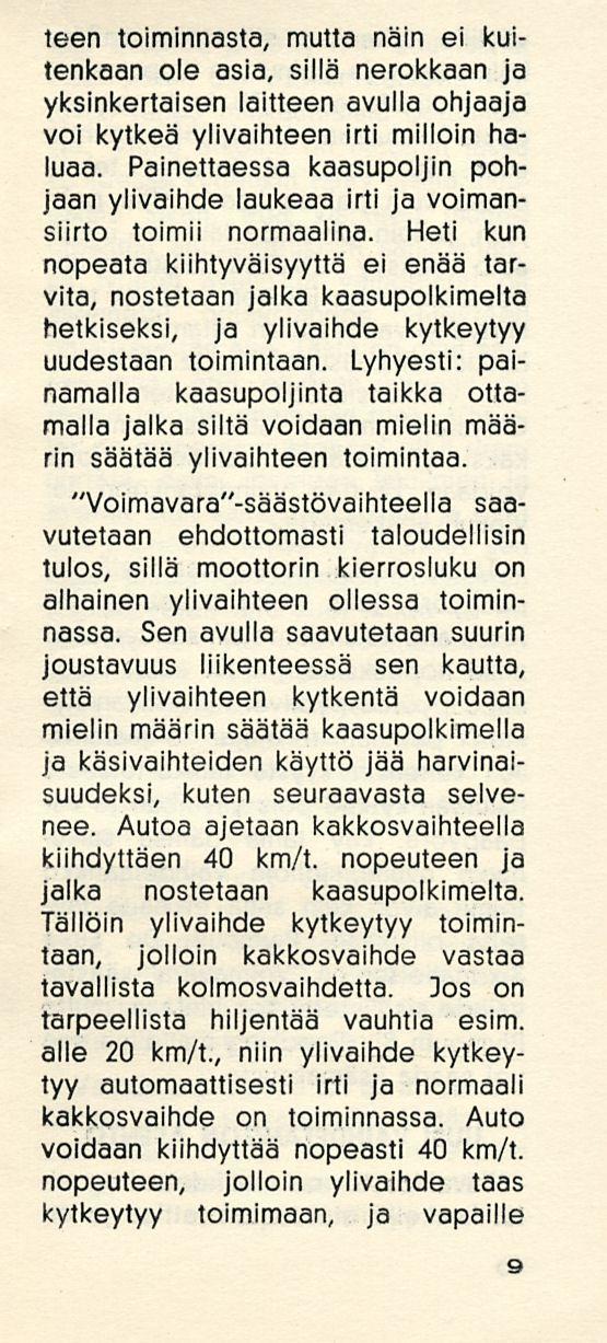 teen toiminnasta, mutta näin ei kuitenkaan ole asia, sillä nerokkaan ja yksinkertaisen laitteen avulla ohjaaja voi kytkeä ylivaihteen irti milloin haluaa.