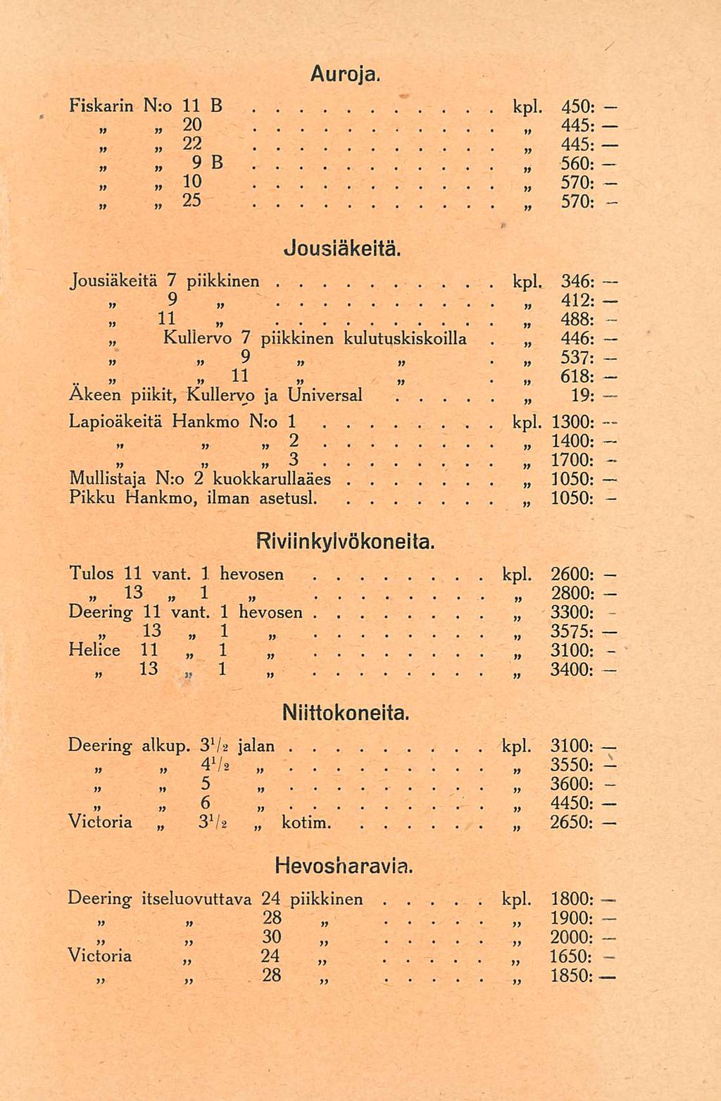 Auroja Fiskarin N:o 11 B, 20 kpl, 450: 445: 445: 22» 9 B 560; 10 570: ~25 570: Jousiäkeitä 9 H Kullervo Jousiäkeitä 7 piikkinen kpl 346: 412: 488: 7 piikkinen kulutuskiskoilla 446: ~ ~ 537: >, ~ 618: