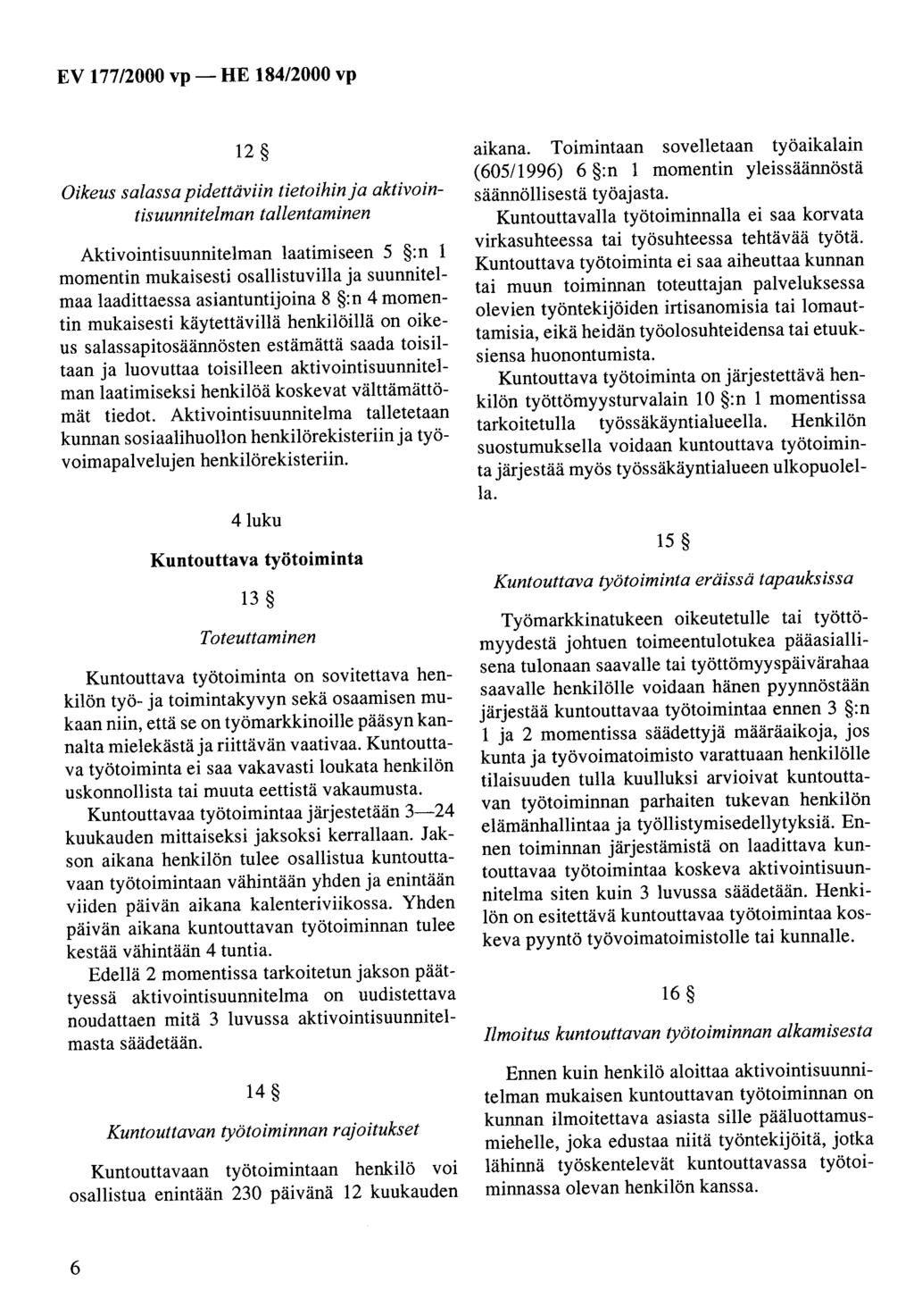 12 Oikeus salassa pidettäviin tietoihin ja aktivointisuunnitelman tallentaminen Aktivointisuunnitelman laatimiseen 5 :n 1 momentin mukaisesti osallistuvilla ja suunnitelmaa laadittaessa