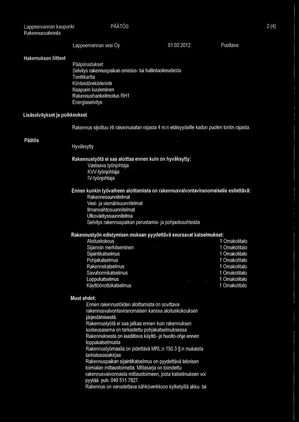 Lisäselvitykset ja poikkeukset Rakennus sijoittuu irti rakennusalan rajasta 4 m:n etäisyydellle kadun puolen tontin rajasta.