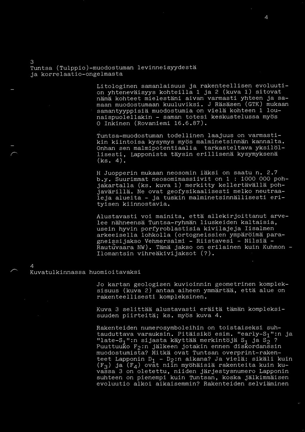 J Rasasen (GTK) mukaan samantyyppisia muodostumia on viela kohteen 1 lounaispuolellakin - saman totesi keskustelussa myos 0 Inkinen (Rovaniemi 16.6.87).
