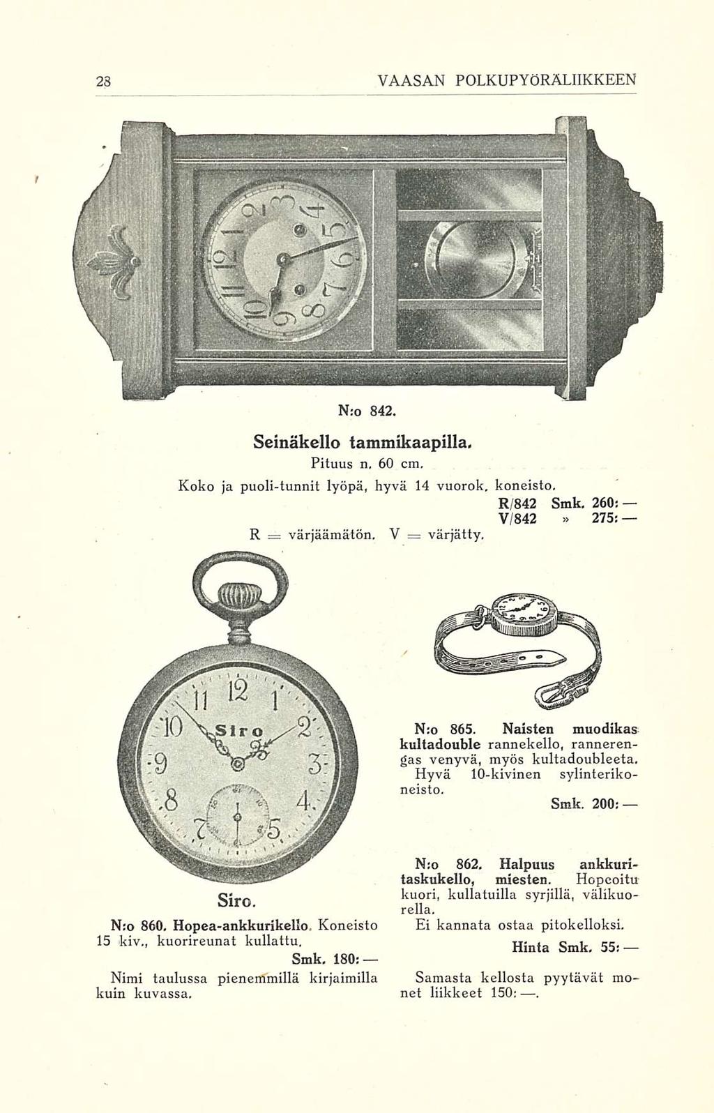 VAASAN POLKUPYÖRÄLIIKKEEN N:o 842. Seinäkello tammikaapilla. Pituus n, 60 cm. Koko ja puoli-tunnit lyöpä, hyvä 14 vuorok, koneisto. R/842 Smk. 260; V/ 842 275: värjäämätön. värjätty. R = V = N;o 865.