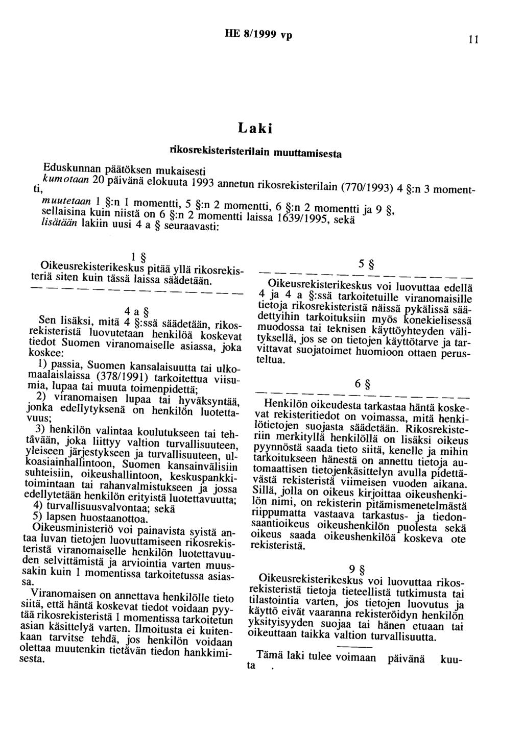 HE 8/1999 vp 11 Laki rikosrekisteristerilain muuttamisesta Eduskunnan päätöksen mukaisesti kumotaan 20 päivänä elokuuta 1993 annetun rikosrekisterilain (770/1993) 4 :n 3 momentti, muutetaan 1 :n 1