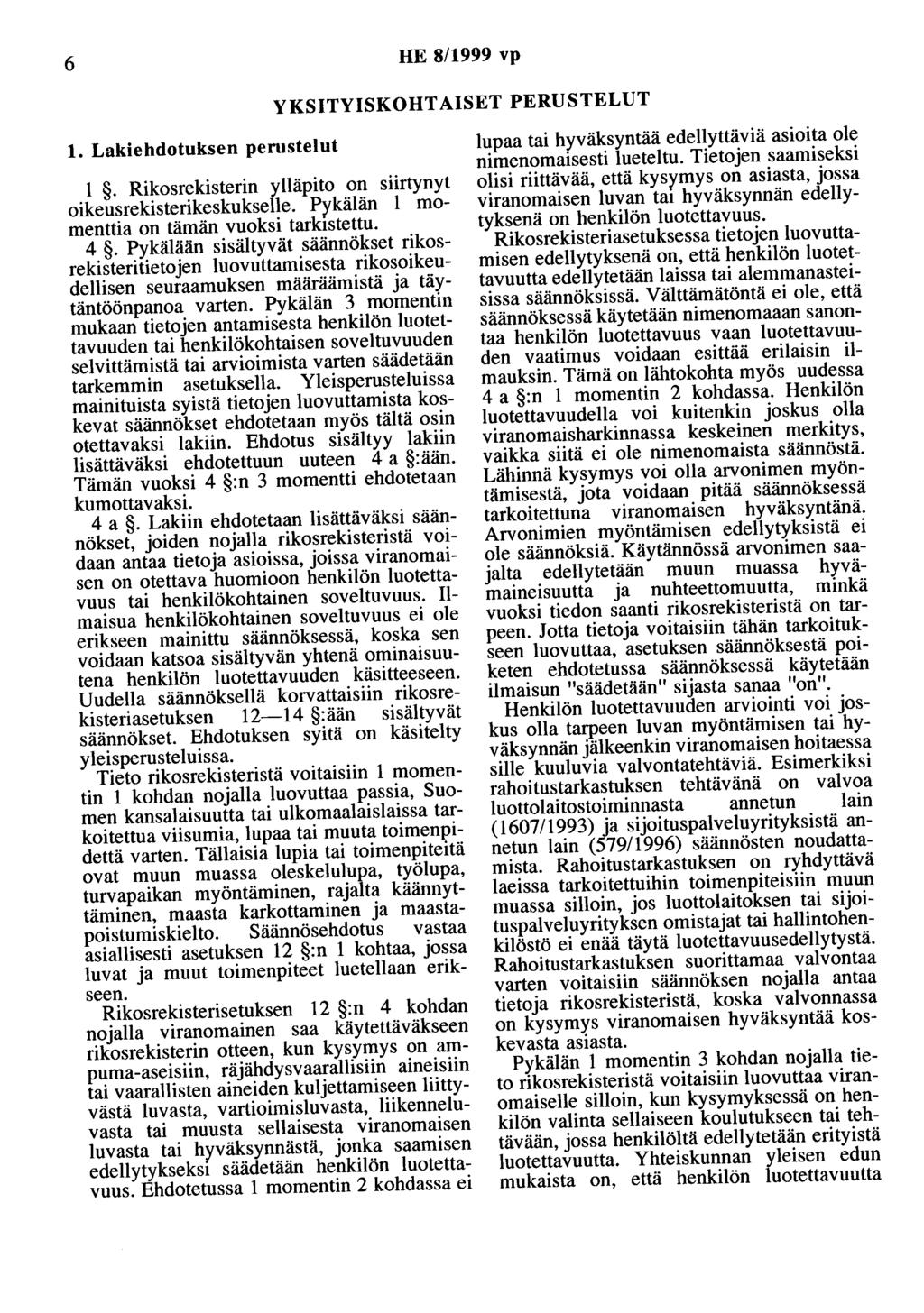 6 HE 8/1999 vp YKSITYISKOHTAISET PERUSTELUT 1. Lakiehdotuksen perustelut 1. Rikosrekisterin ylläpito on siirtynyt oikeusrekisterikeskukselle. Pykälän 1 momenttia on tämän vuoksi tarktstettu. 4.