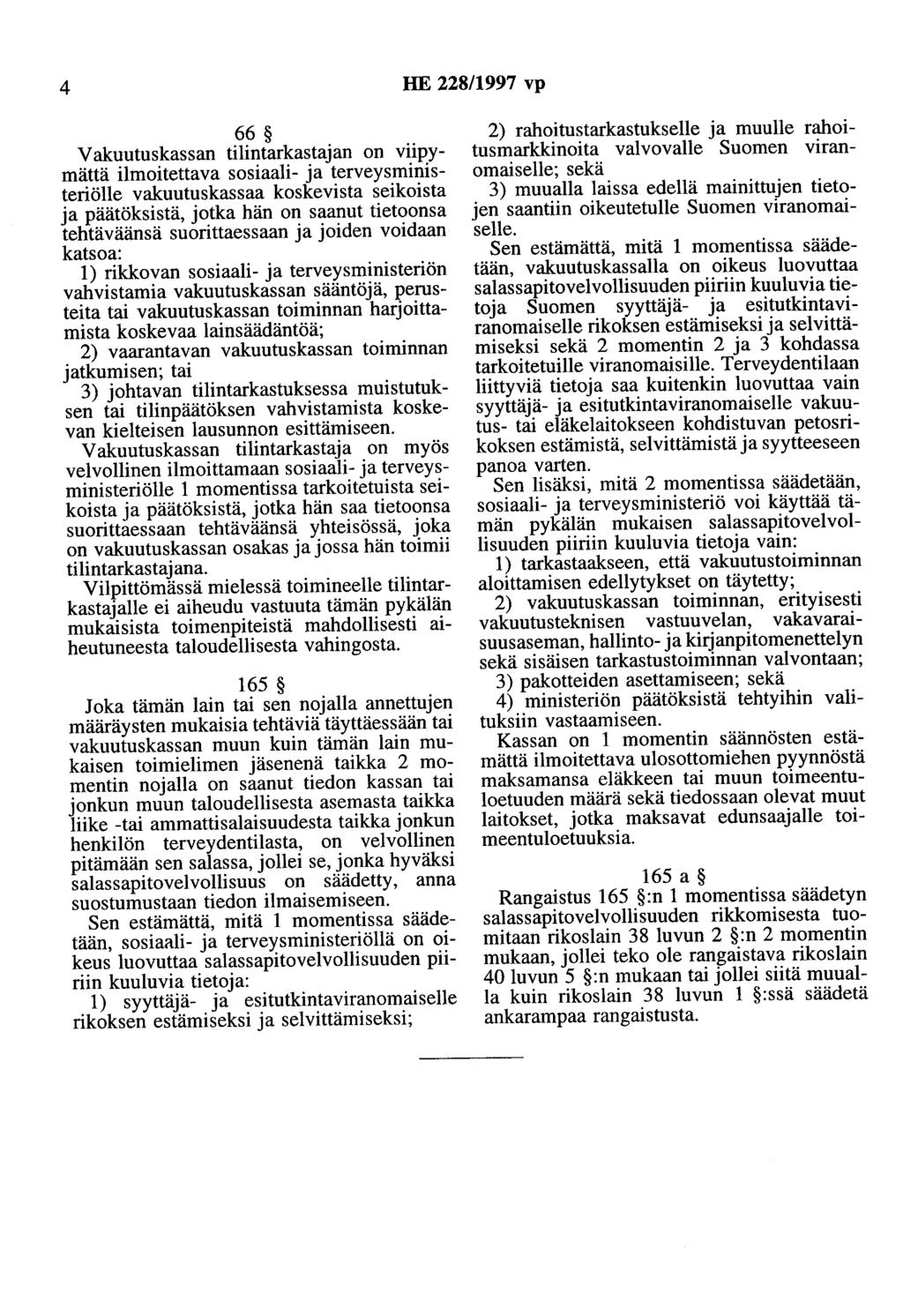 4 HE 228/1997 vp 66 Vakuutuskassan tilintarkastajan on viipymättä ilmoitettava sosiaali- ja terveysministeriölle vakuutuskassaa koskevista seikoista ja päätöksistä, jotka hän on saanut tietoonsa