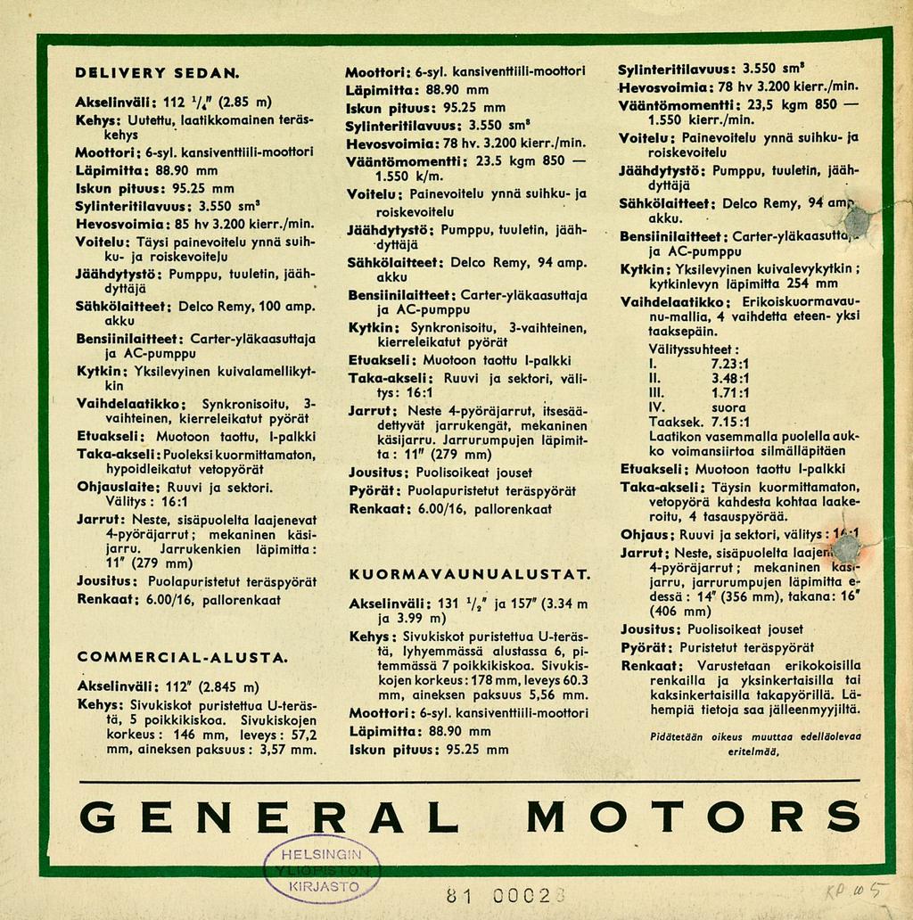 Akselinväli: 112 7«" (2.85 m) Kehys: Uutettu, laatikkomainen teräskehys Moottori: 6-syl. kansiventtiili-moottori Läpimitta: 88.90 mm Iskun pituus: 95.25 mm Sylinteritilavuus:.550 Hevosvoimia: 85 hv.