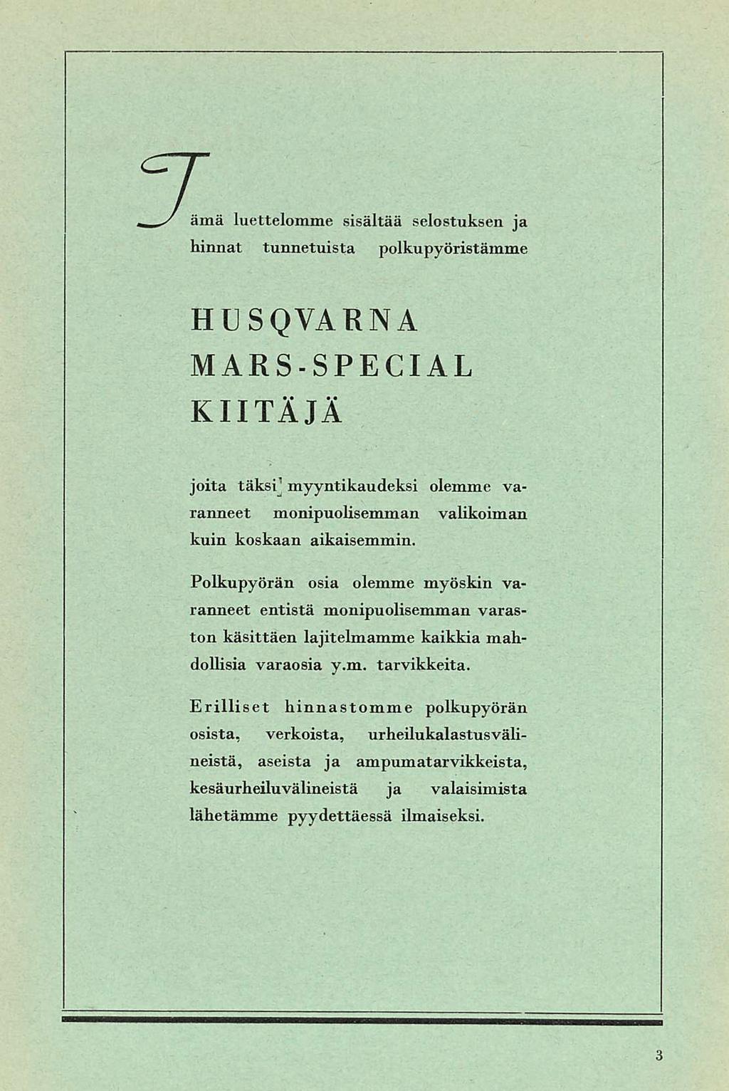 J y - ämä luettelomme sisältää selostuksen ja hinnat tunnetuista polkupyöristämme H E SQVARNA MARS-SPECIAL KIITÄJÄ joita täksi myyntikaudeksi olemme varanneet monipuolisemman valikoiman kuin koskaan
